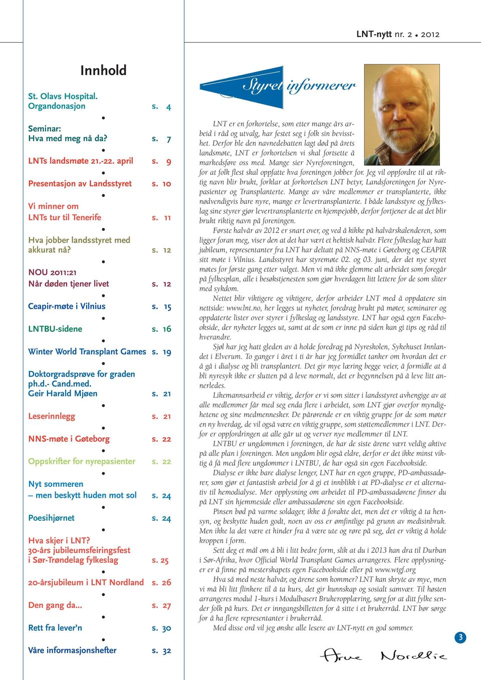 19 Doktorgradsprøve for graden ph.d.- Cand.med. Geir Harald Mjøen s. 21 Leserinnlegg s. 21 NNS-møte i Gøteborg s. 22 Oppskrifter for nyrepasienter s. 22 Nyt sommeren men beskytt huden mot sol s.