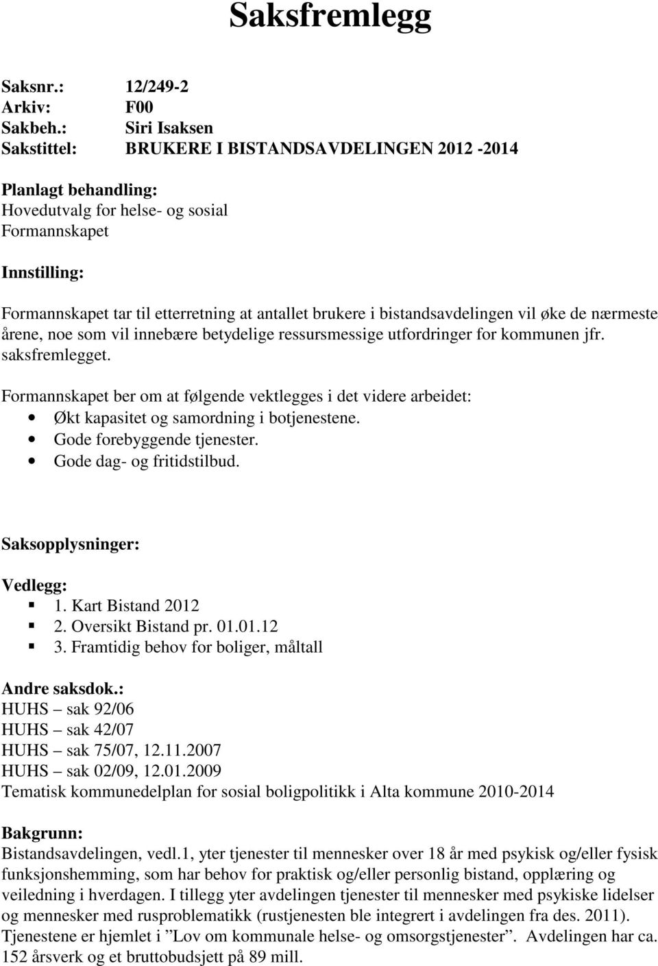 brukere i bistandsavdelingen vil øke de nærmeste årene, noe som vil innebære betydelige ressursmessige utfordringer for kommunen jfr. saksfremlegget.