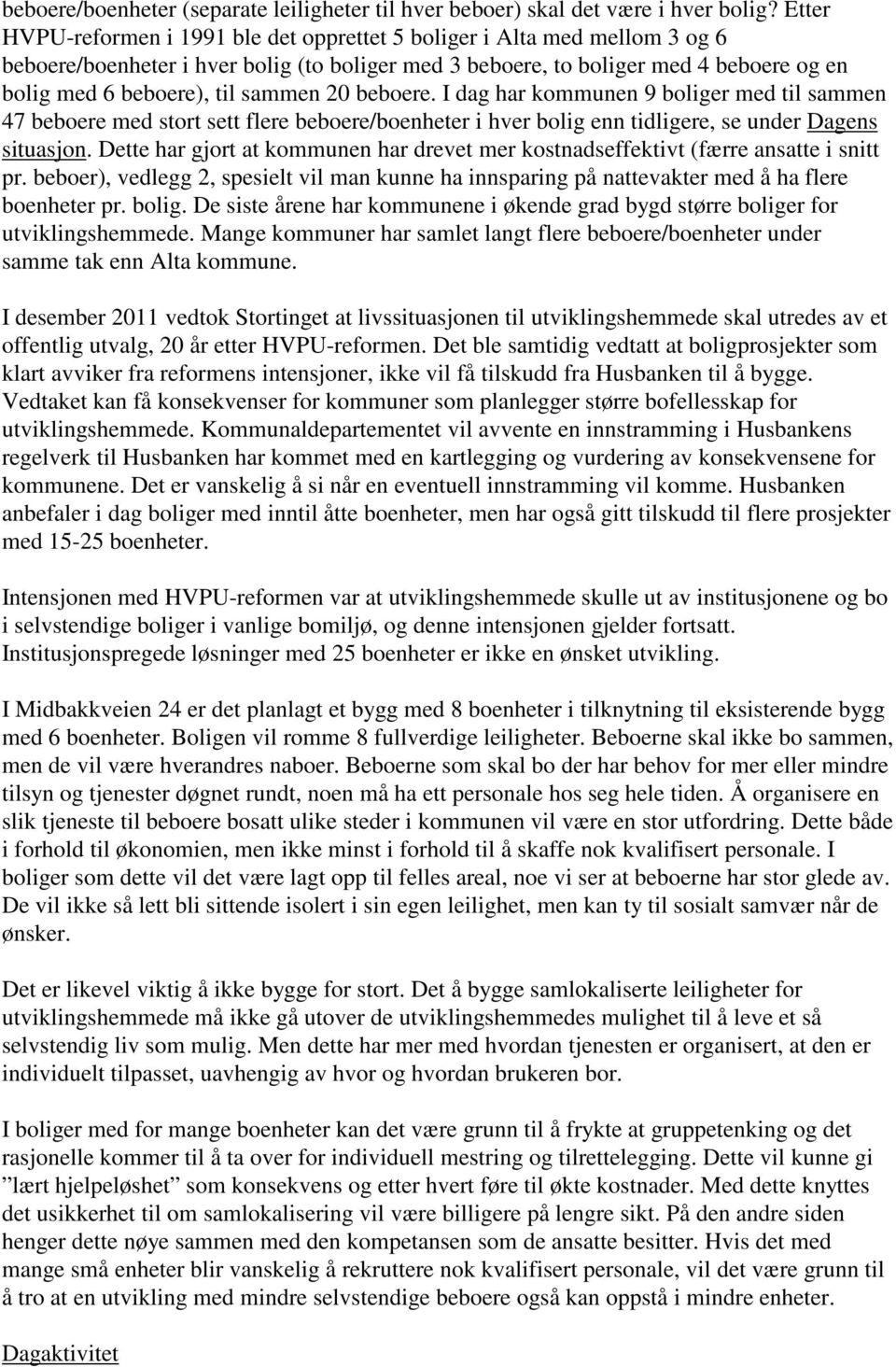 sammen 20 beboere. I dag har kommunen 9 boliger med til sammen 47 beboere med stort sett flere beboere/boenheter i hver bolig enn tidligere, se under Dagens situasjon.