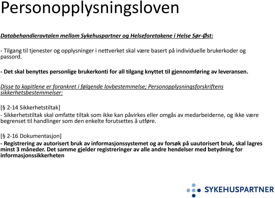 Disse to kapitlene er forankret i følgende lovbestemmelse; Personopplysningsforskriftens sikkerhetsbestemmelser: [ 2-14 Sikkerhetstiltak] - Sikkerhetstiltak skal omfatte tiltak som ikke kan påvirkes