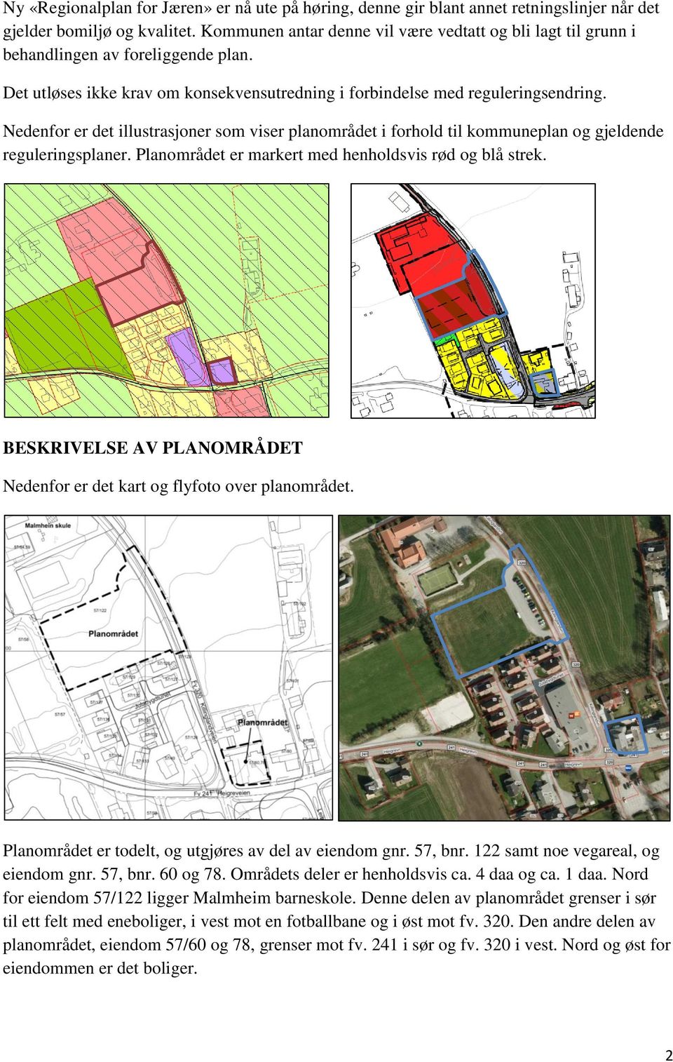 Nedenfor er det illustrasjoner som viser planområdet i forhold til kommuneplan og gjeldende reguleringsplaner. Planområdet er markert med henholdsvis rød og blå strek.