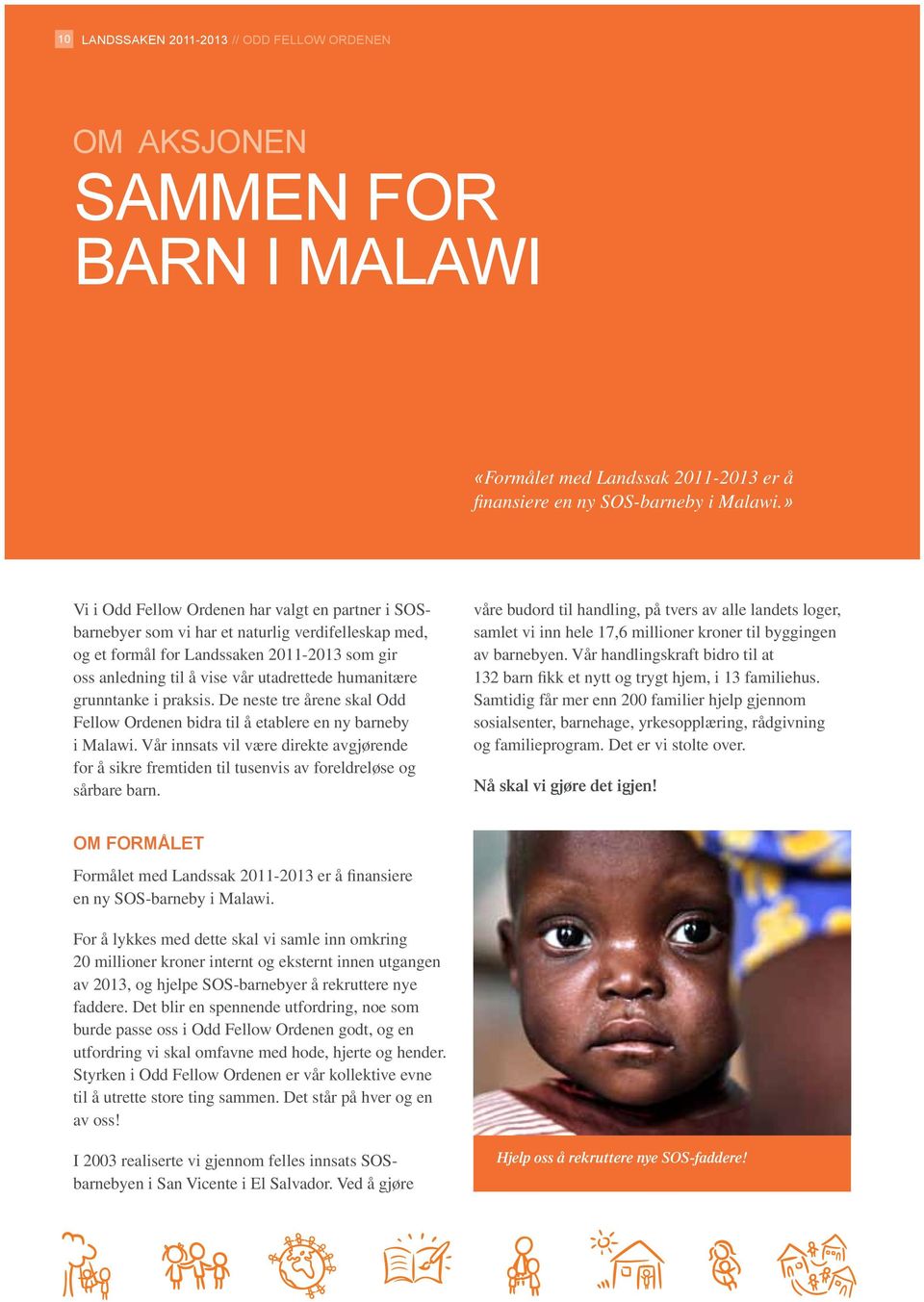 humanitære grunntanke i praksis. De neste tre årene skal Odd Fellow Ordenen bidra til å etablere en ny barneby i Malawi.