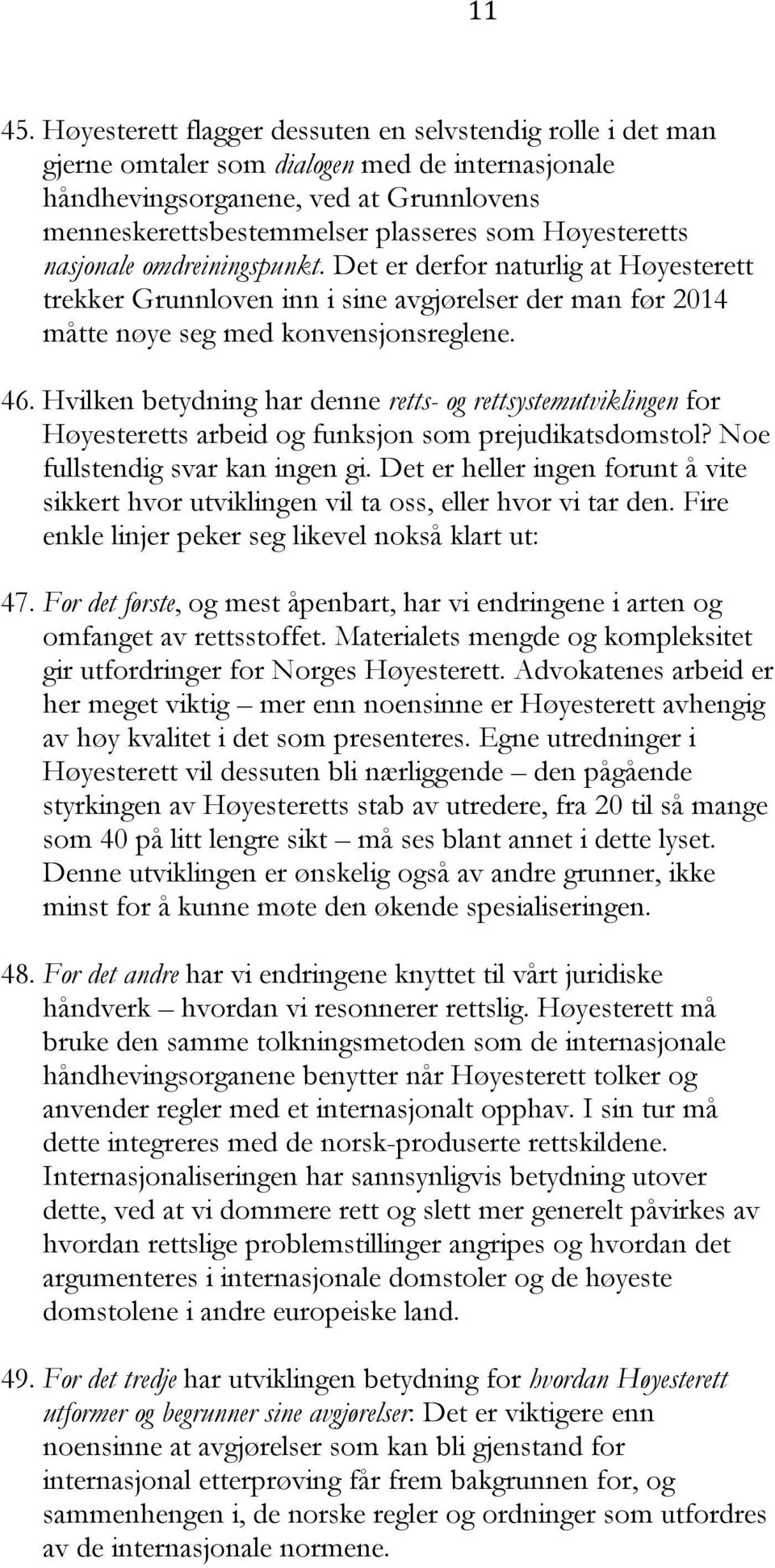 Høyesteretts nasjonale omdreiningspunkt. Det er derfor naturlig at Høyesterett trekker Grunnloven inn i sine avgjørelser der man før 2014 måtte nøye seg med konvensjonsreglene. 46.