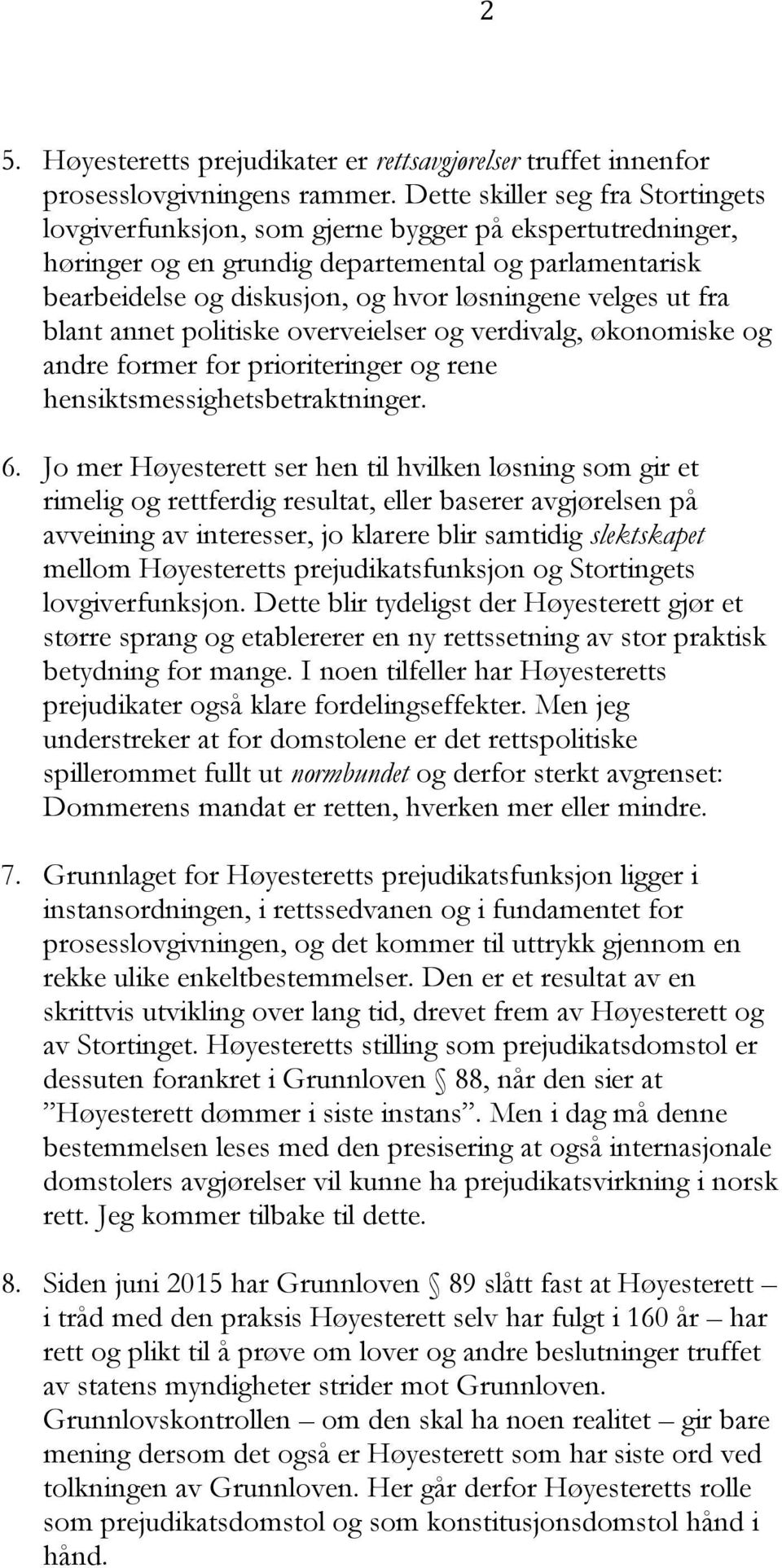 velges ut fra blant annet politiske overveielser og verdivalg, økonomiske og andre former for prioriteringer og rene hensiktsmessighetsbetraktninger. 6.