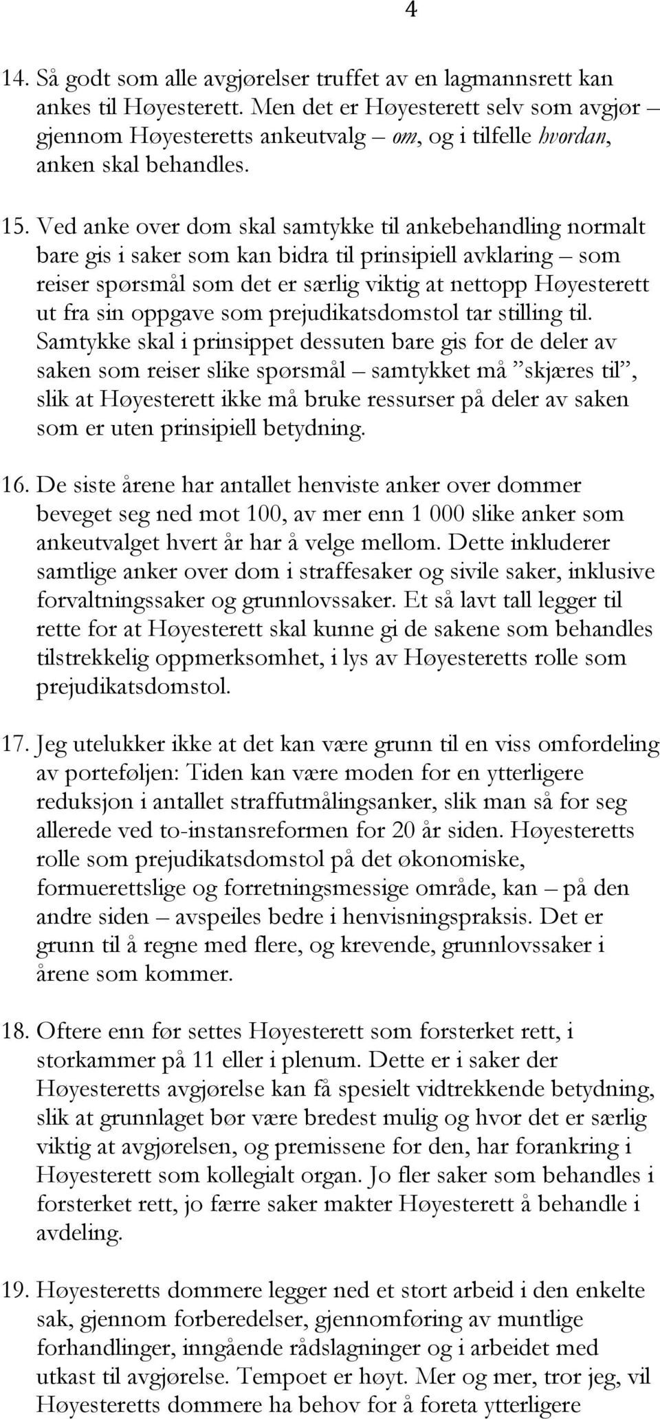 Ved anke over dom skal samtykke til ankebehandling normalt bare gis i saker som kan bidra til prinsipiell avklaring som reiser spørsmål som det er særlig viktig at nettopp Høyesterett ut fra sin