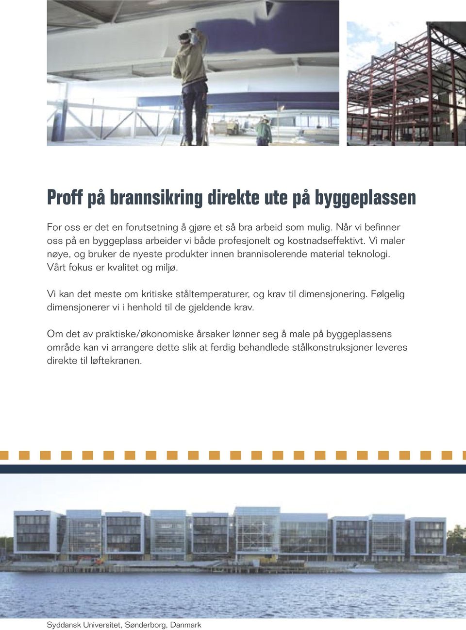 Vi maler nøye, og bruker de nyeste produkter innen brannisolerende material teknologi. Vårt fokus er kvalitet og miljø.