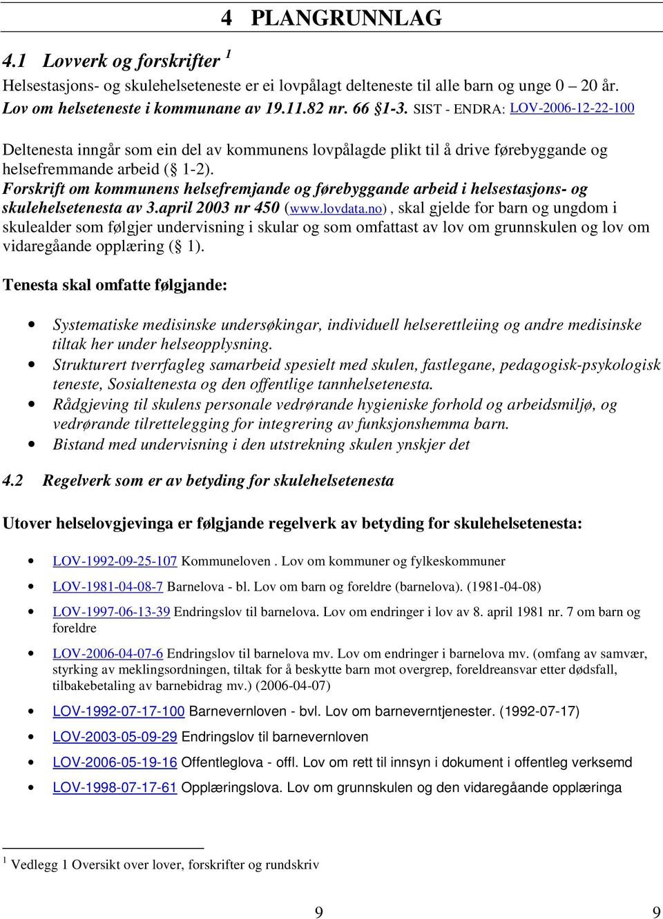 Forskrift om kommunens helsefremjande og førebyggande arbeid i helsestasjons- og skulehelsetenesta av 3.april 2003 nr 450 (www.lovdata.