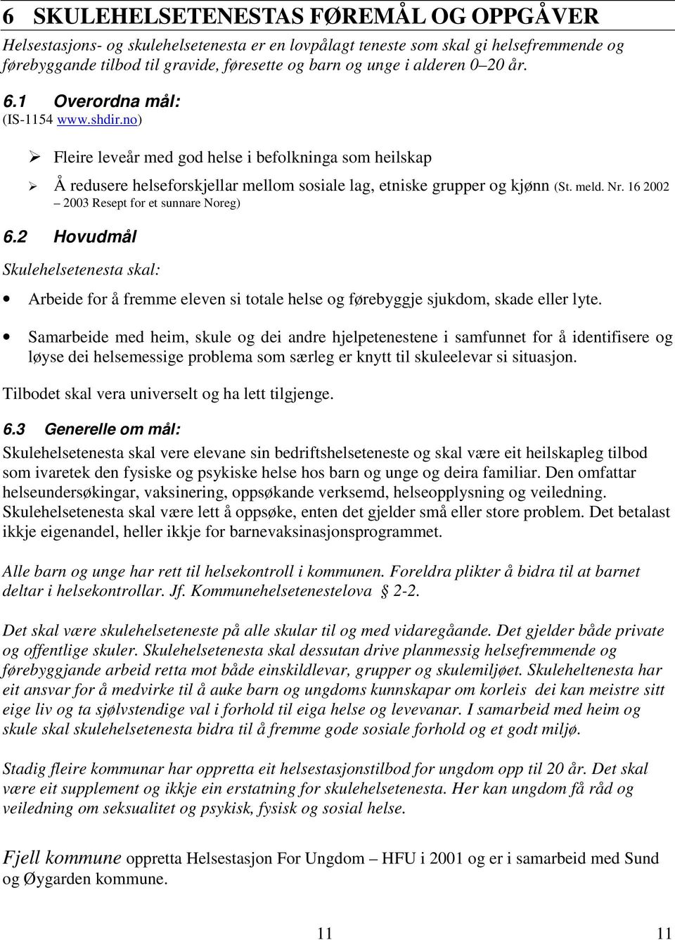 16 2002 2003 Resept for et sunnare Noreg) 6.2 Hovudmål Skulehelsetenesta skal: Arbeide for å fremme eleven si totale helse og førebyggje sjukdom, skade eller lyte.