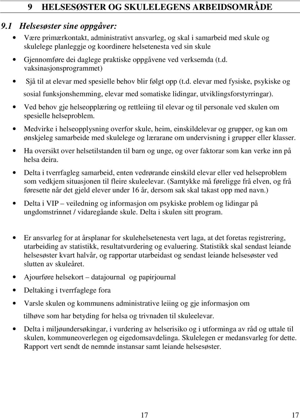 praktiske oppgåvene ved verksemda (t.d. vaksinasjonsprogrammet) Sjå til at elevar med spesielle behov blir følgt opp (t.d. elevar med fysiske, psykiske og sosial funksjonshemming, elevar med somatiske lidingar, utviklingsforstyrringar).