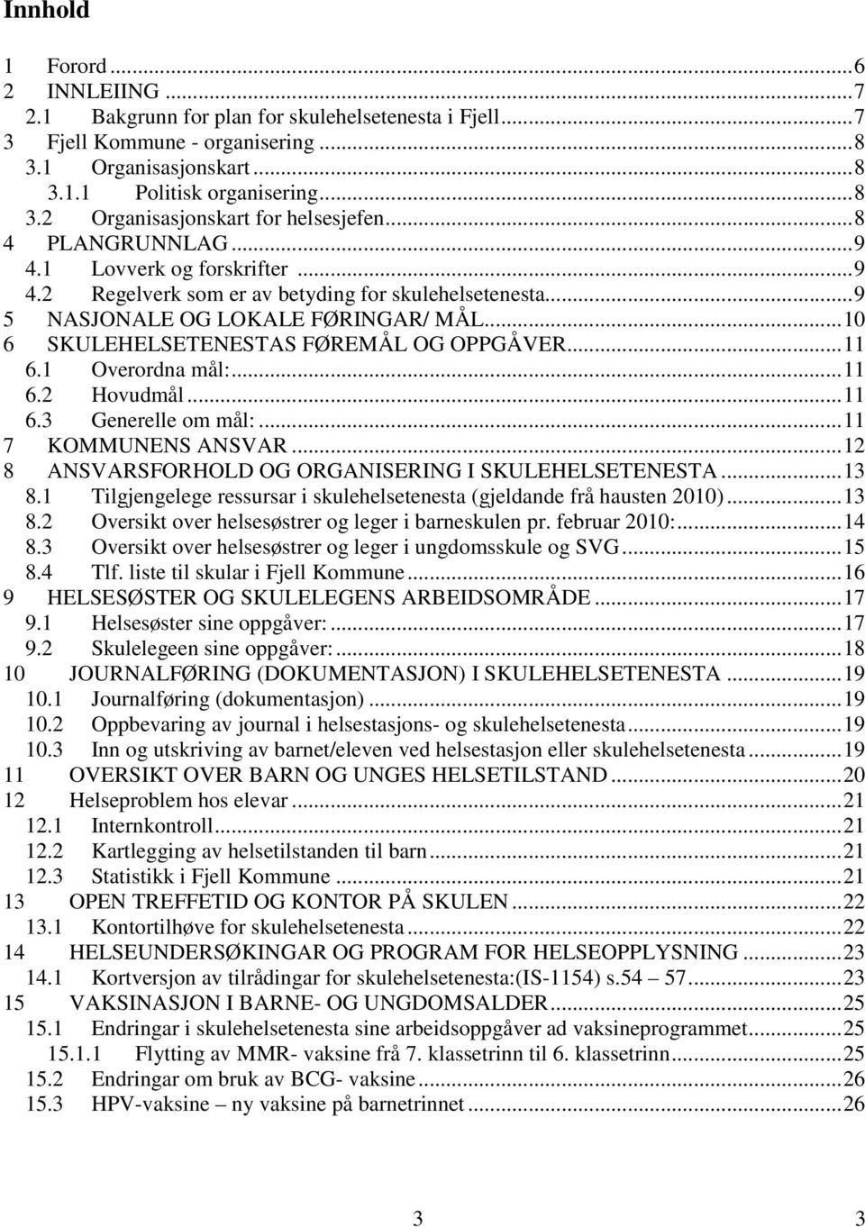 1 Overordna mål:...11 6.2 Hovudmål...11 6.3 Generelle om mål:...11 7 KOMMUNENS ANSVAR...12 8 ANSVARSFORHOLD OG ORGANISERING I SKULEHELSETENESTA...13 8.