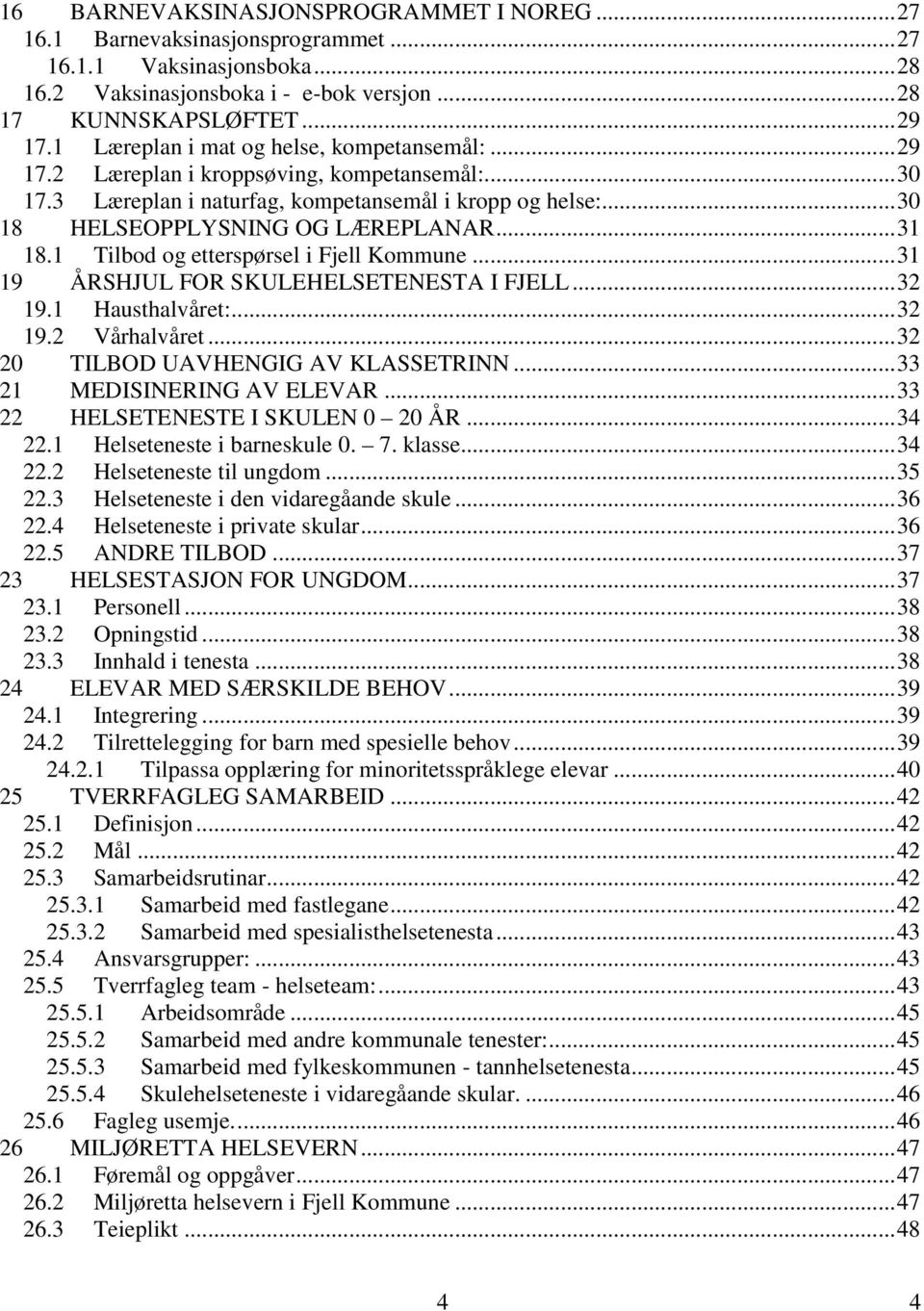 1 Tilbod og etterspørsel i Fjell Kommune...31 19 ÅRSHJUL FOR SKULEHELSETENESTA I FJELL...32 19.1 Hausthalvåret:...32 19.2 Vårhalvåret...32 20 TILBOD UAVHENGIG AV KLASSETRINN.