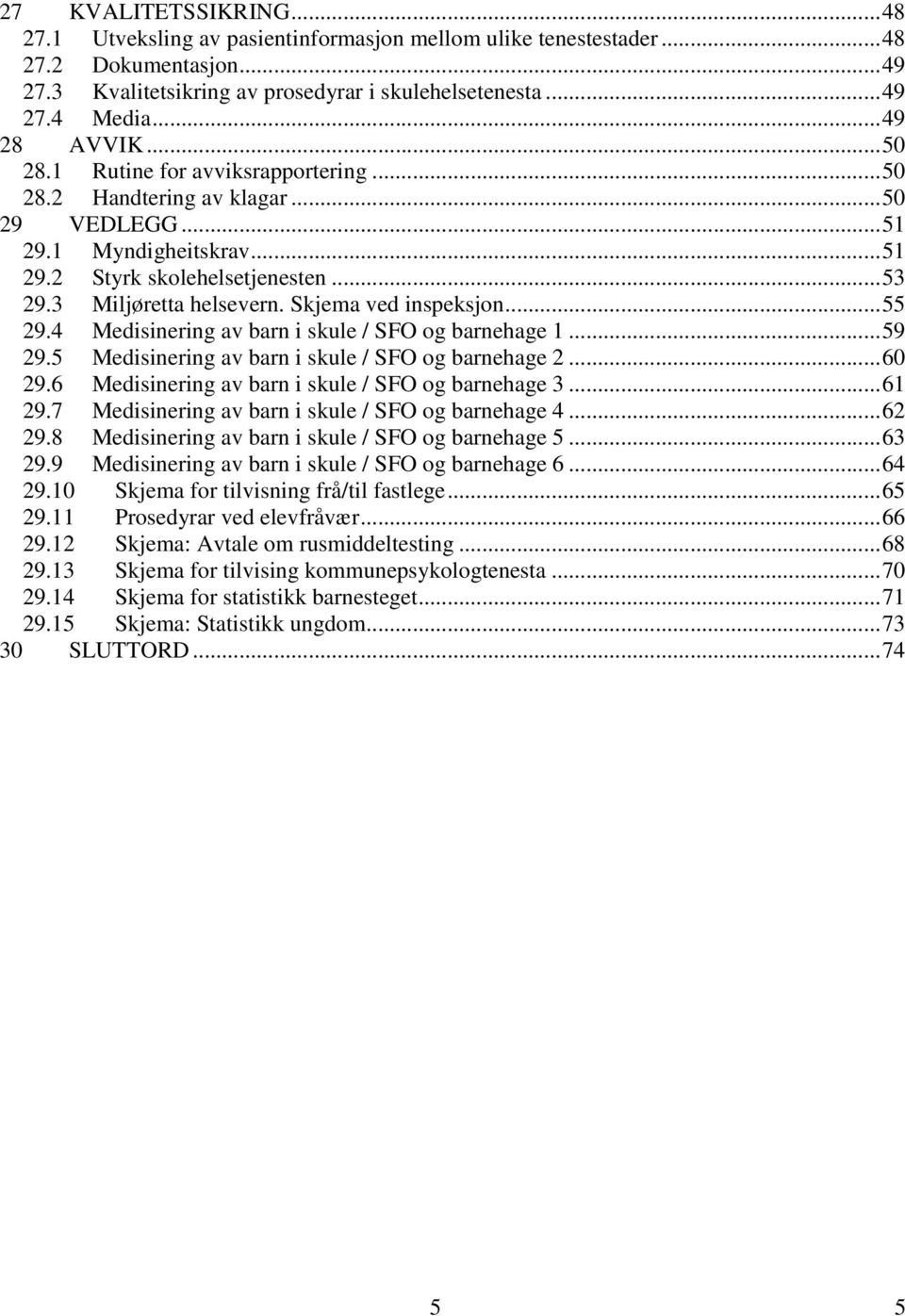 Skjema ved inspeksjon...55 29.4 Medisinering av barn i skule / SFO og barnehage 1...59 29.5 Medisinering av barn i skule / SFO og barnehage 2...60 29.