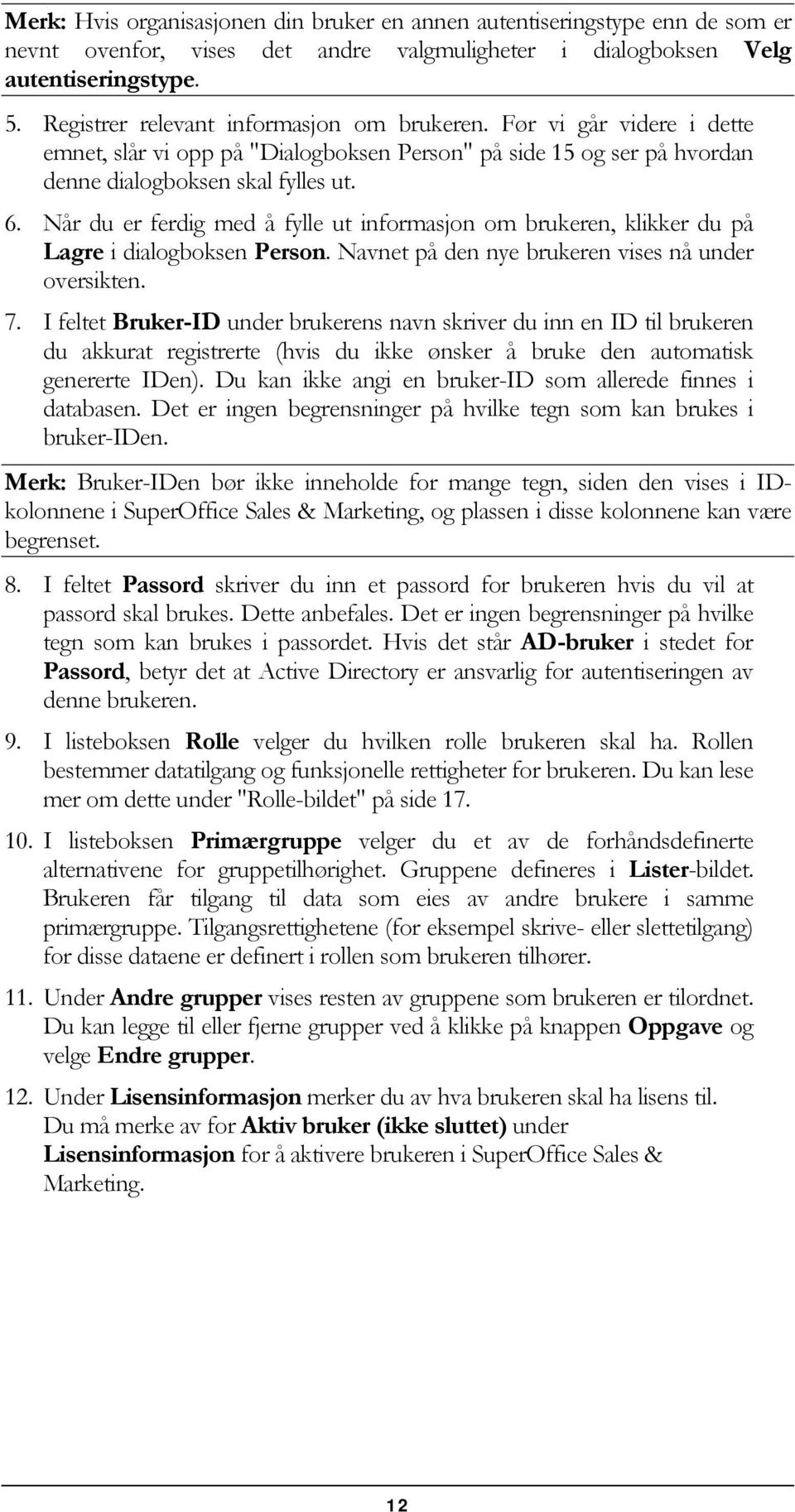 Når du er ferdig med å fylle ut informasjon om brukeren, klikker du på Lagre i dialogboksen Person. Navnet på den nye brukeren vises nå under oversikten. 7.