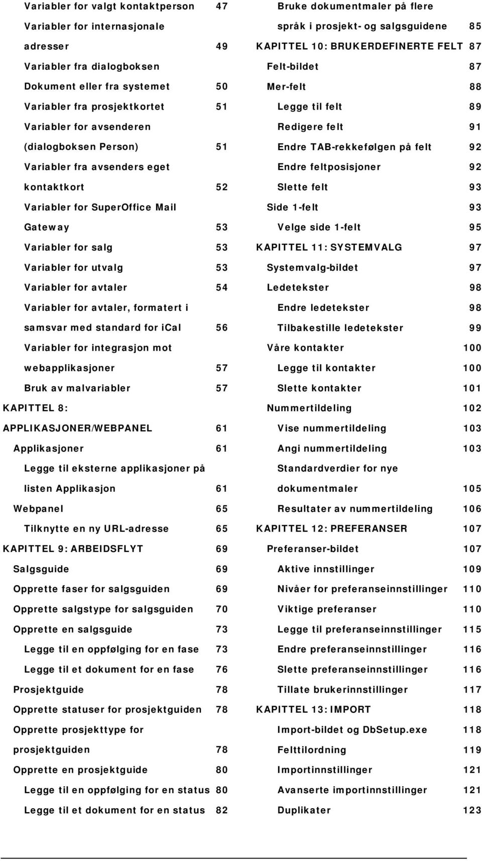 avtaler, formatert i samsvar med standard for ical 56 Variabler for integrasjon mot webapplikasjoner 57 Bruk av malvariabler 57 KAPITTEL 8: APPLIKASJONER/WEBPANEL 61 Applikasjoner 61 Legge til