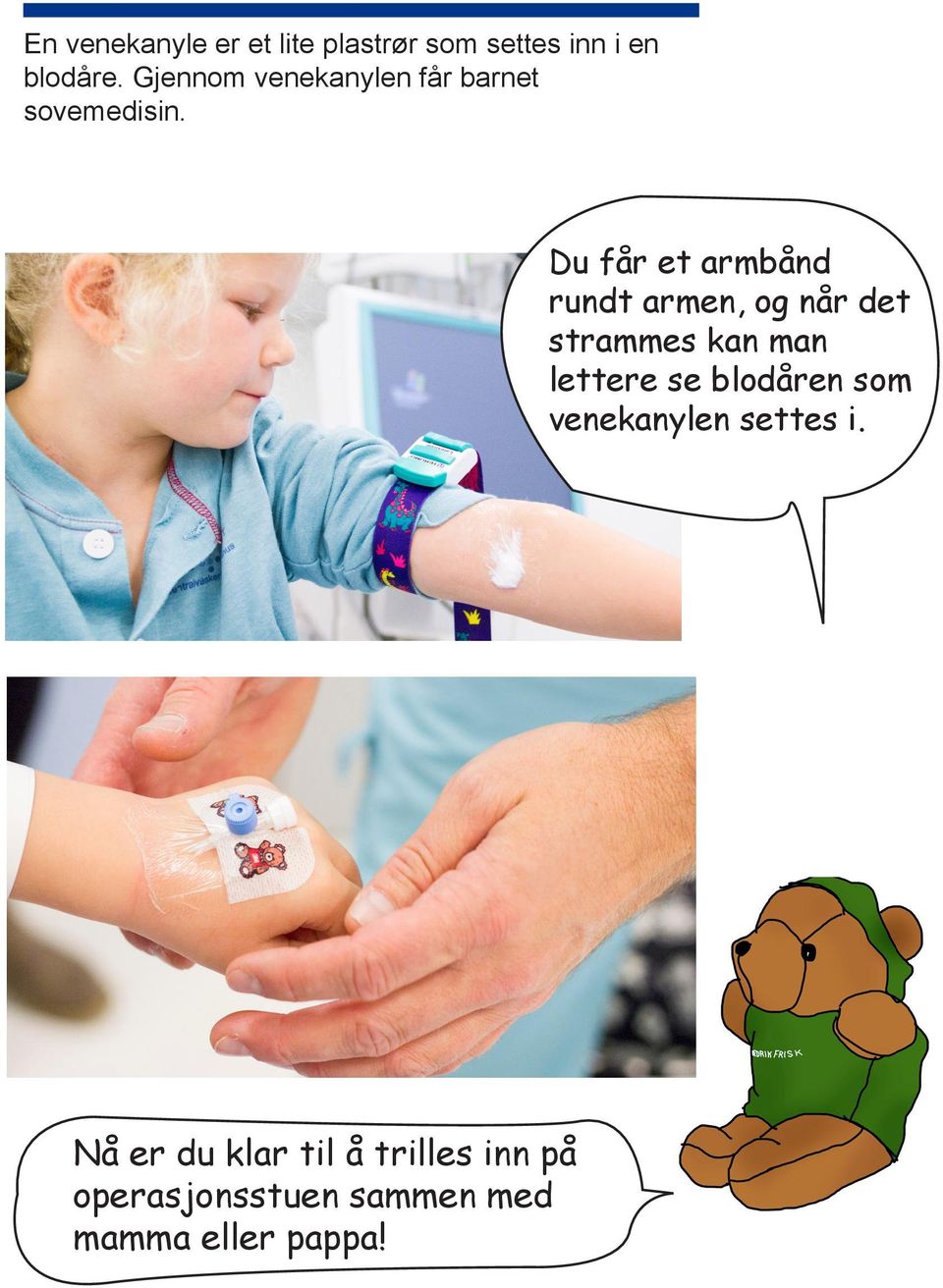 Du får et armbånd rundt armen, og når det strammes kan man lettere se