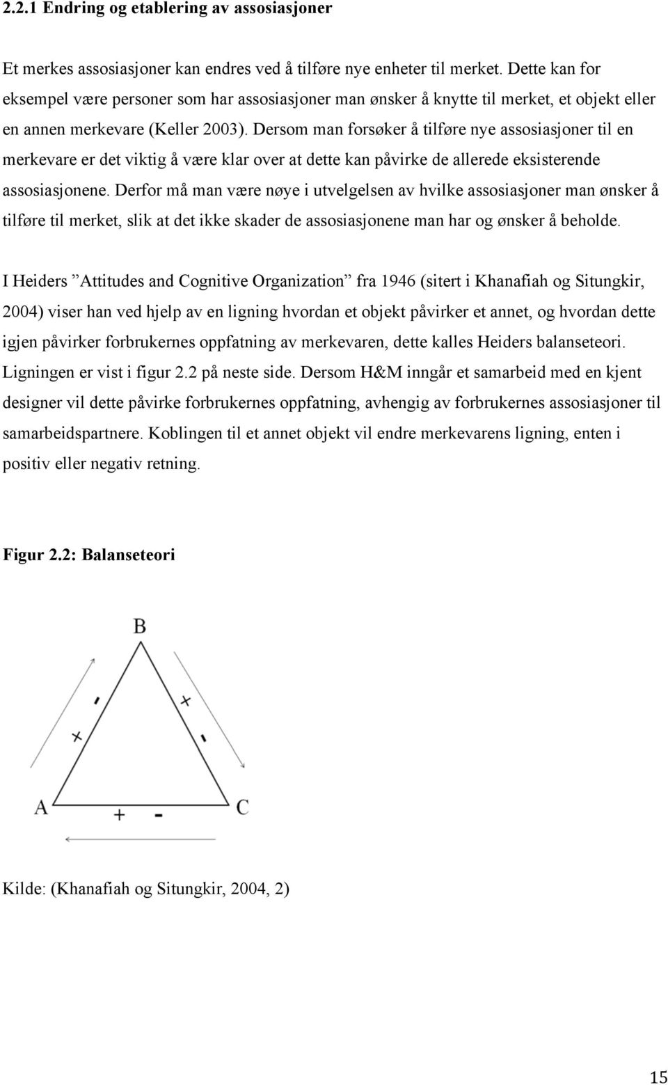 Dersom man forsøker å tilføre nye assosiasjoner til en merkevare er det viktig å være klar over at dette kan påvirke de allerede eksisterende assosiasjonene.