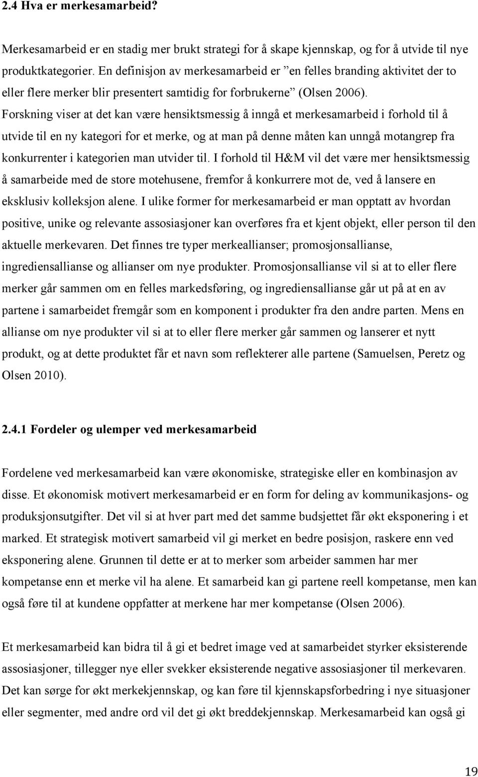 Forskning viser at det kan være hensiktsmessig å inngå et merkesamarbeid i forhold til å utvide til en ny kategori for et merke, og at man på denne måten kan unngå motangrep fra konkurrenter i