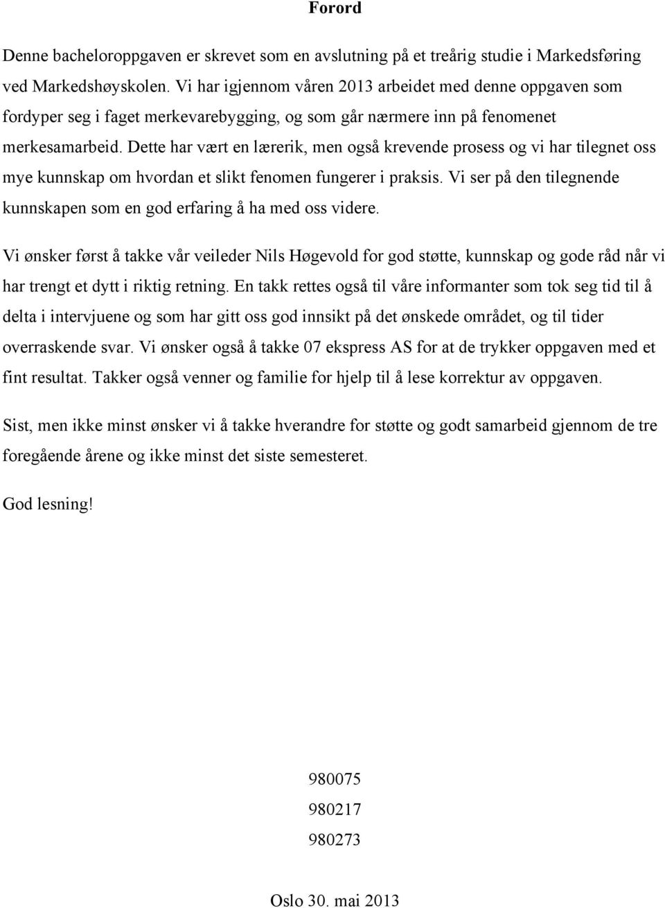 Dette har vært en lærerik, men også krevende prosess og vi har tilegnet oss mye kunnskap om hvordan et slikt fenomen fungerer i praksis.