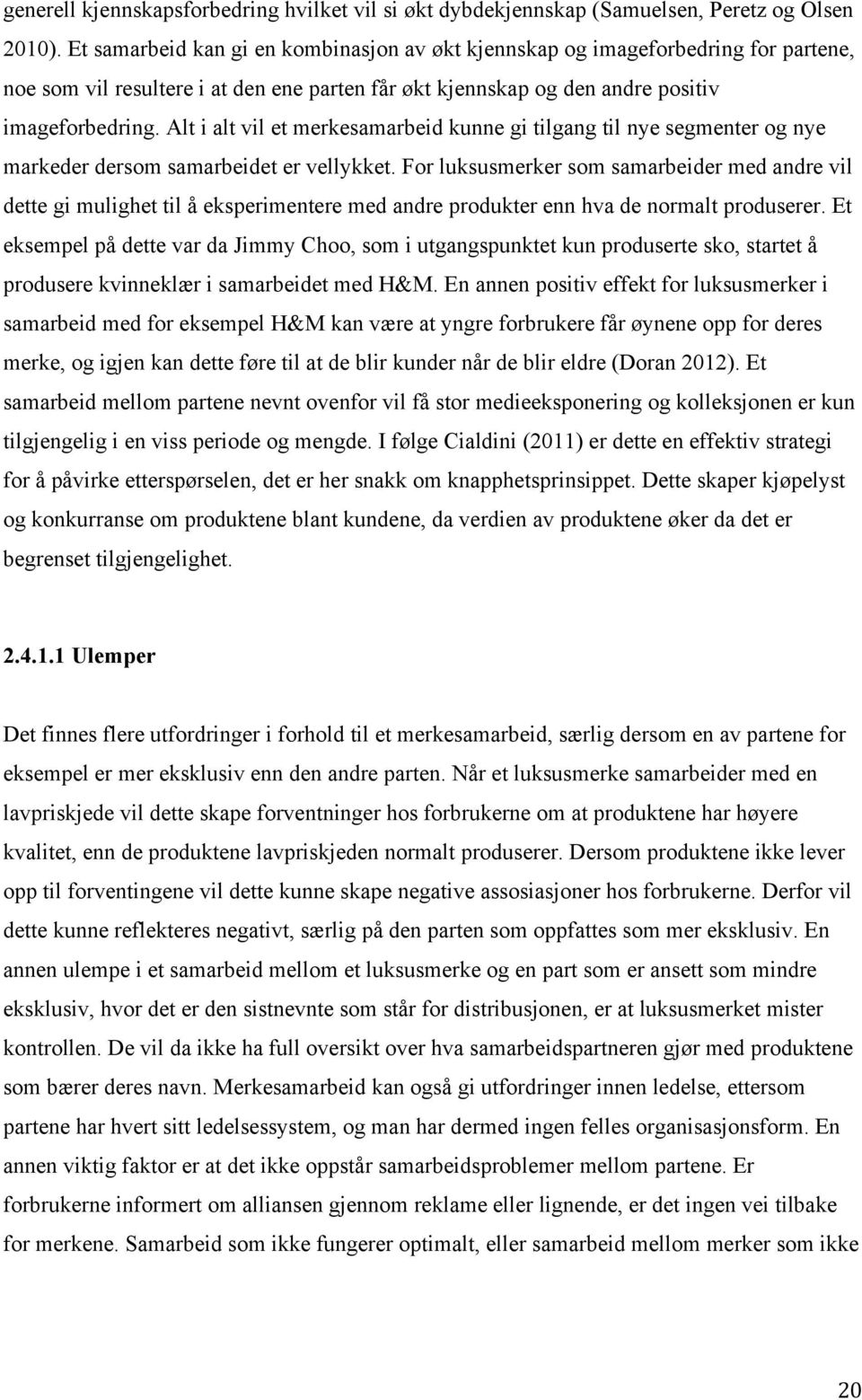 Alt i alt vil et merkesamarbeid kunne gi tilgang til nye segmenter og nye markeder dersom samarbeidet er vellykket.