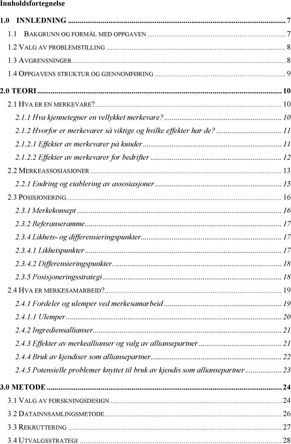 .. 11 2.1.2.2 Effekter av merkevarer for bedrifter... 12 2.2 MERKEASSOSIASJONER... 13 2.2.1 Endring og etablering av assosiasjoner... 15 2.3 POSISJONERING... 16 2.3.1 Merkekonsept... 16 2.3.2 Referanseramme.