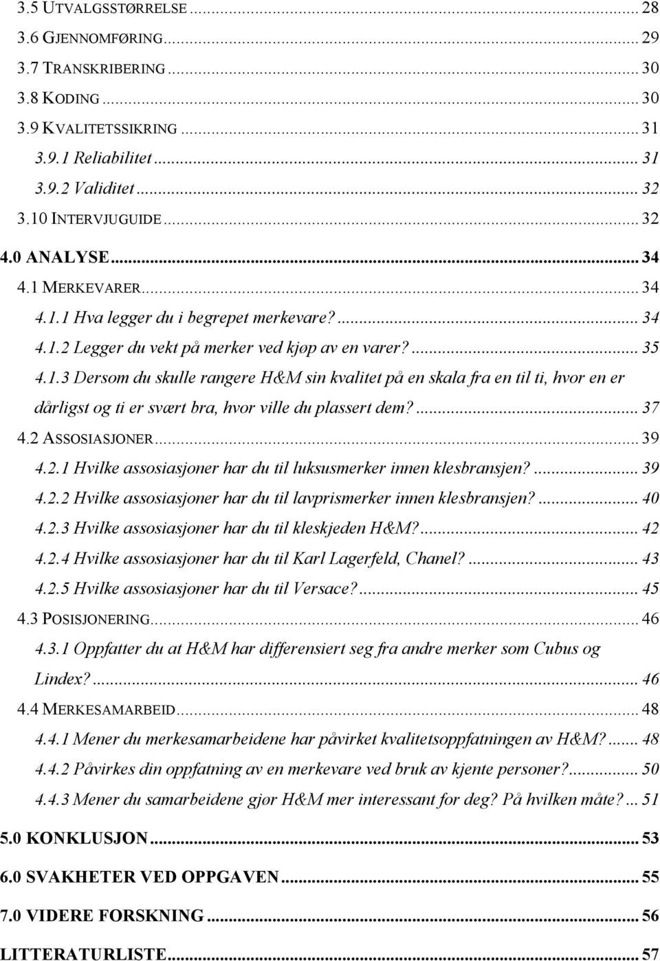 ... 37 4.2 ASSOSIASJONER... 39 4.2.1 Hvilke assosiasjoner har du til luksusmerker innen klesbransjen?... 39 4.2.2 Hvilke assosiasjoner har du til lavprismerker innen klesbransjen?... 40 4.2.3 Hvilke assosiasjoner har du til kleskjeden H&M?