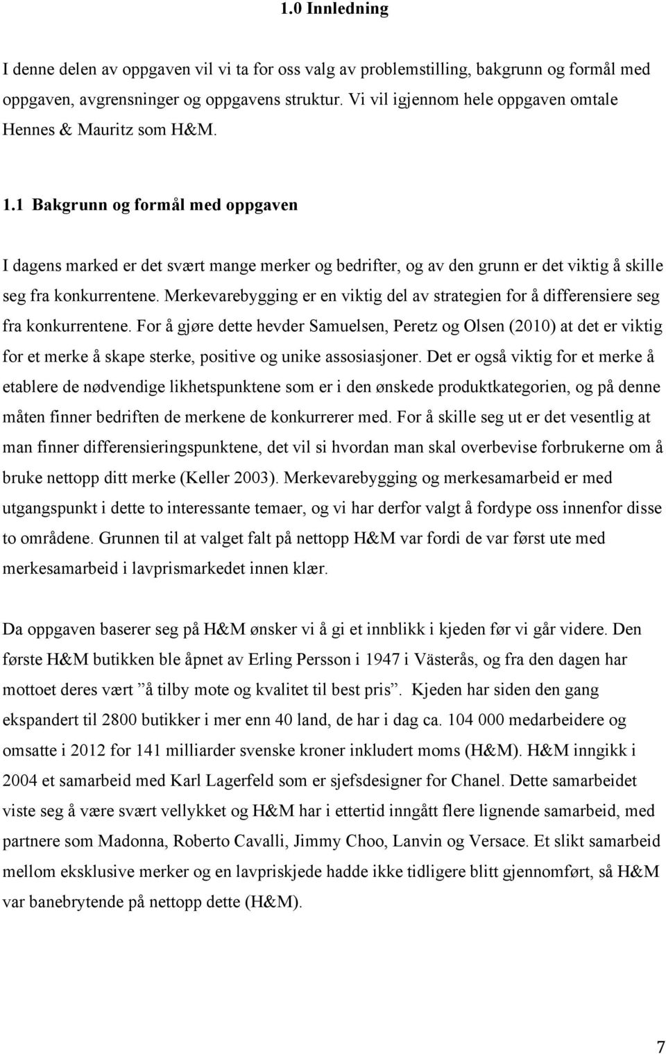 1 Bakgrunn og formål med oppgaven I dagens marked er det svært mange merker og bedrifter, og av den grunn er det viktig å skille seg fra konkurrentene.