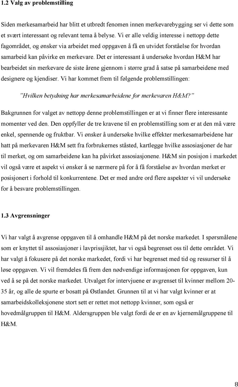 Det er interessant å undersøke hvordan H&M har bearbeidet sin merkevare de siste årene gjennom i større grad å satse på samarbeidene med designere og kjendiser.