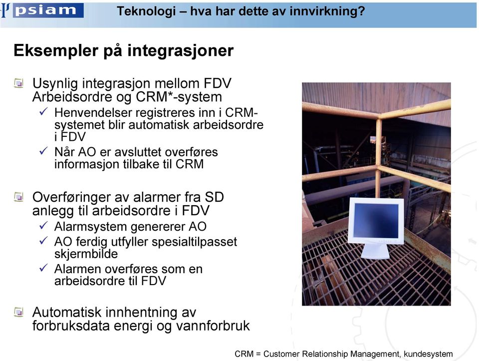 automatisk arbeidsordre i FDV Når AO er avsluttet overføres informasjon tilbake til CRM Overføringer av alarmer fra SD anlegg til