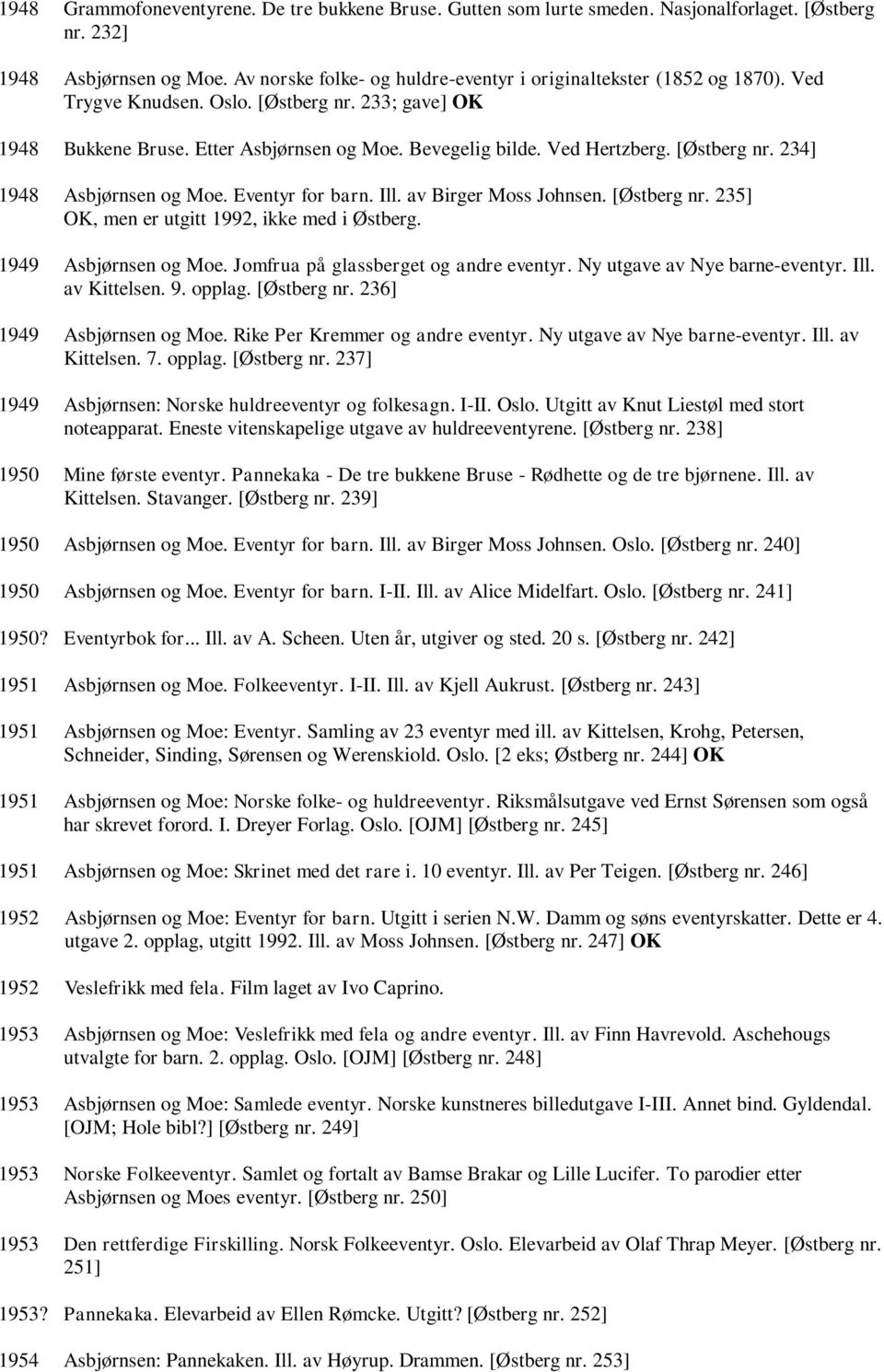 [Østberg nr. 234] 1948 Asbjørnsen og Moe. Eventyr for barn. Ill. av Birger Moss Johnsen. [Østberg nr. 235] OK, men er utgitt 1992, ikke med i Østberg. 1949 Asbjørnsen og Moe.