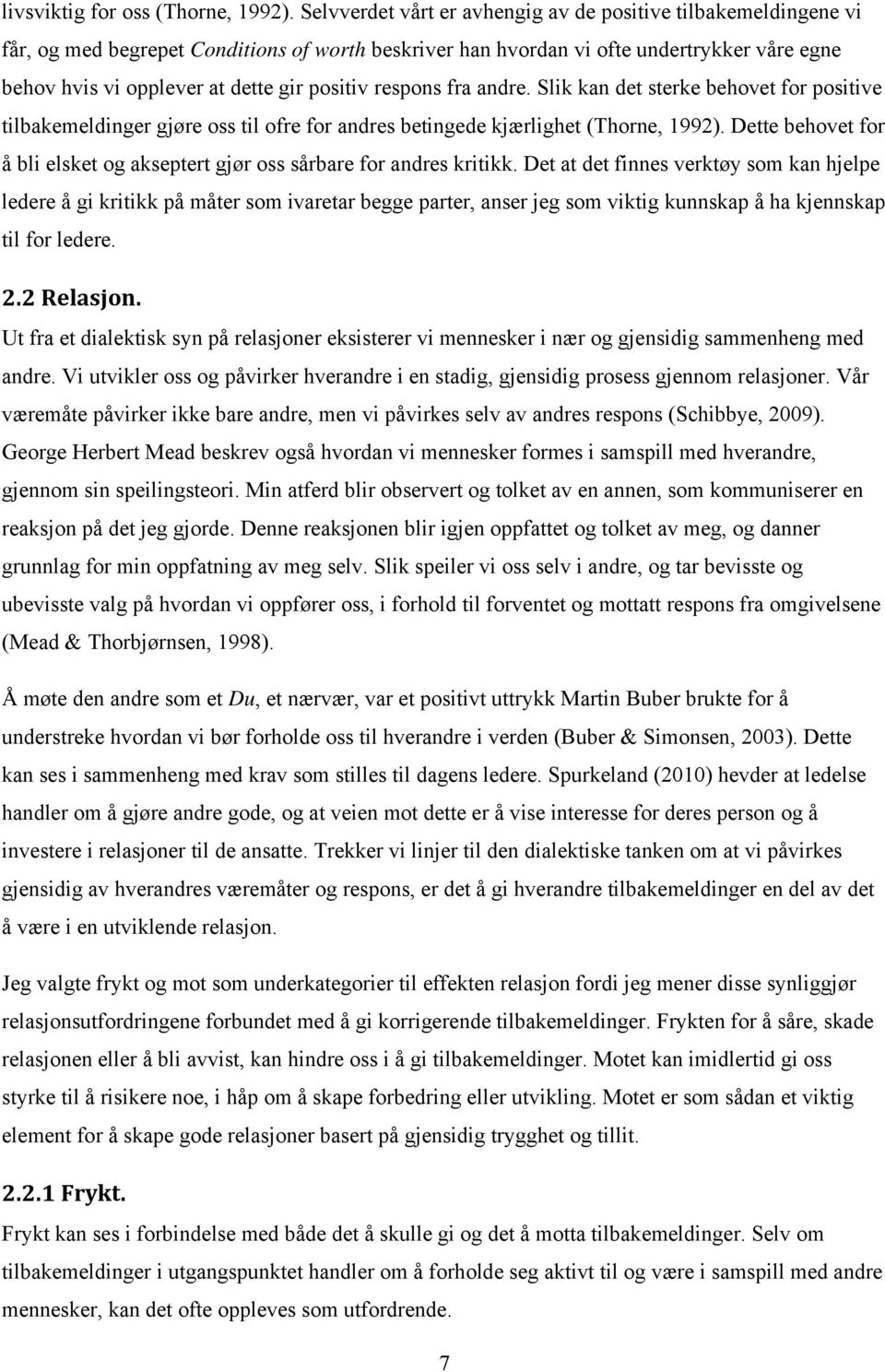 positiv respons fra andre. Slik kan det sterke behovet for positive tilbakemeldinger gjøre oss til ofre for andres betingede kjærlighet (Thorne, 1992).