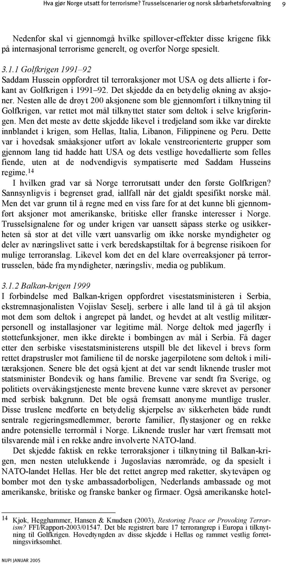 1 Golfkrigen 1991 92 Saddam Hussein oppfordret til terroraksjoner mot USA og dets allierte i forkant av Golfkrigen i 1991 92. Det skjedde da en betydelig økning av aksjoner.