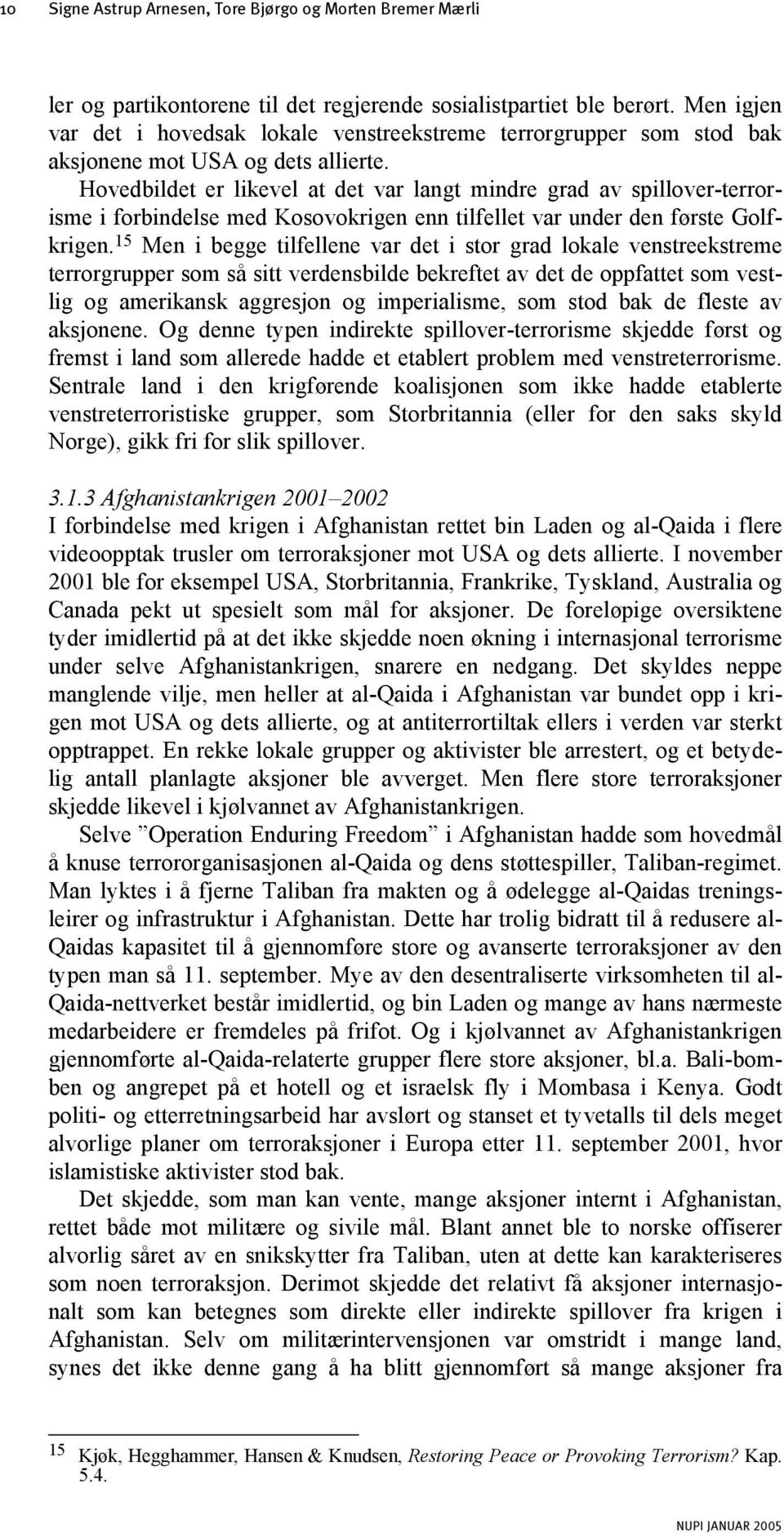 Hovedbildet er likevel at det var langt mindre grad av spillover-terrorisme i forbindelse med Kosovokrigen enn tilfellet var under den første Golfkrigen.