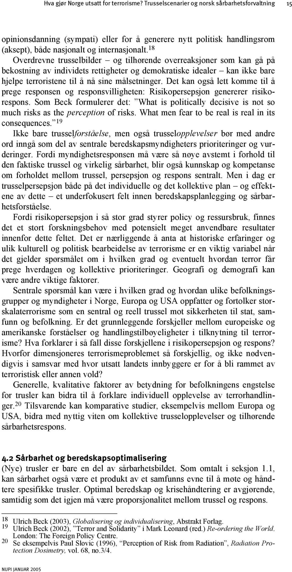 18 Overdrevne trusselbilder og tilhørende overreaksjoner som kan gå på bekostning av individets rettigheter og demokratiske idealer kan ikke bare hjelpe terroristene til å nå sine målsetninger.