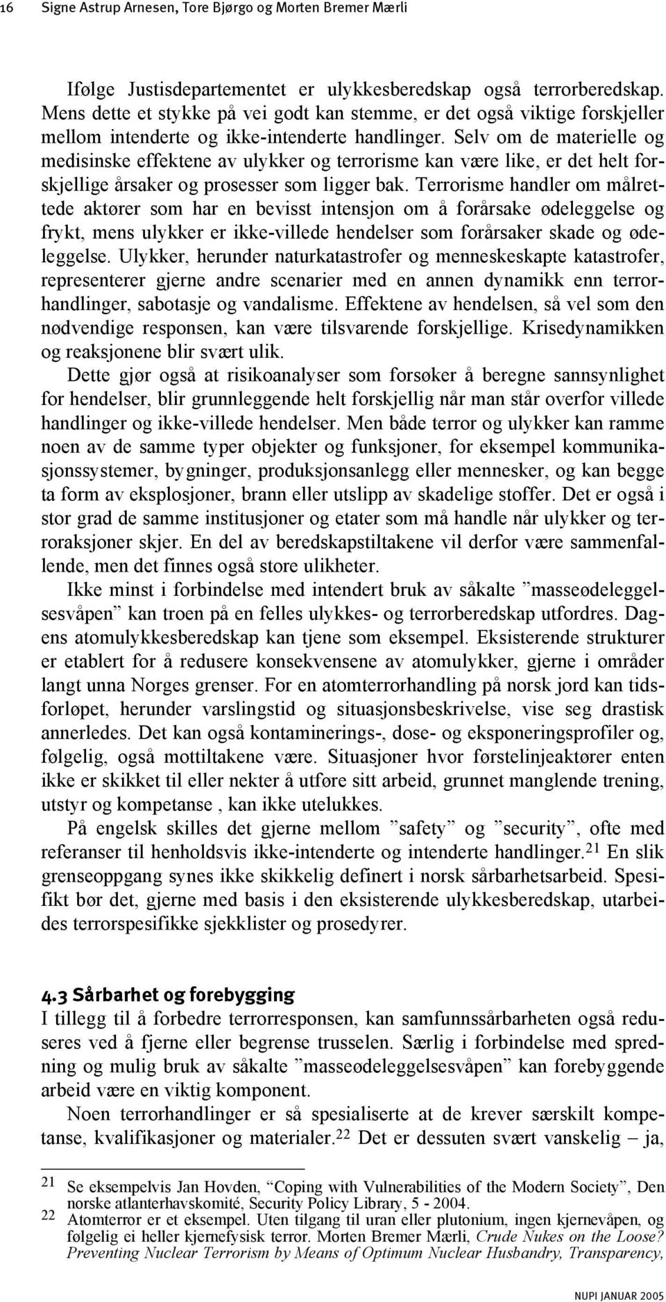 Selv om de materielle og medisinske effektene av ulykker og terrorisme kan være like, er det helt forskjellige årsaker og prosesser som ligger bak.