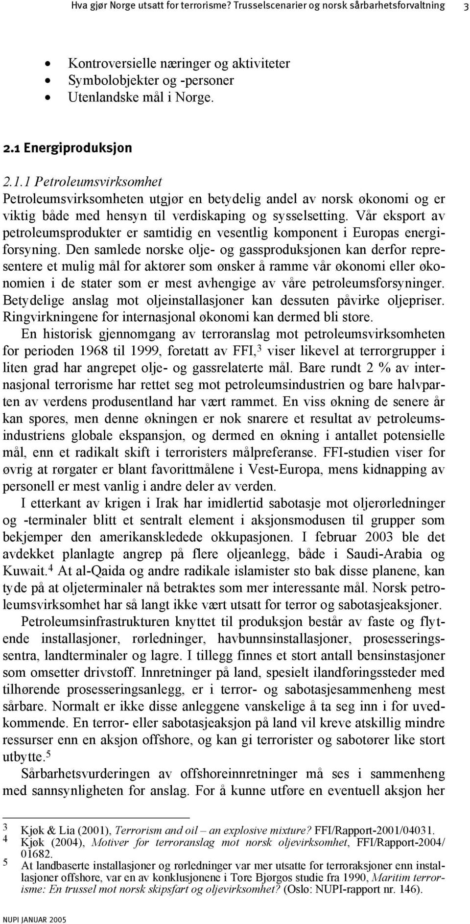 Vår eksport av petroleumsprodukter er samtidig en vesentlig komponent i Europas energiforsyning.