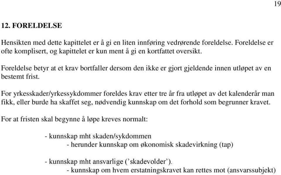 Foreldelse betyr at et krav bortfaller dersom den ikke er gjort gjeldende innen utløpet av en bestemt frist.