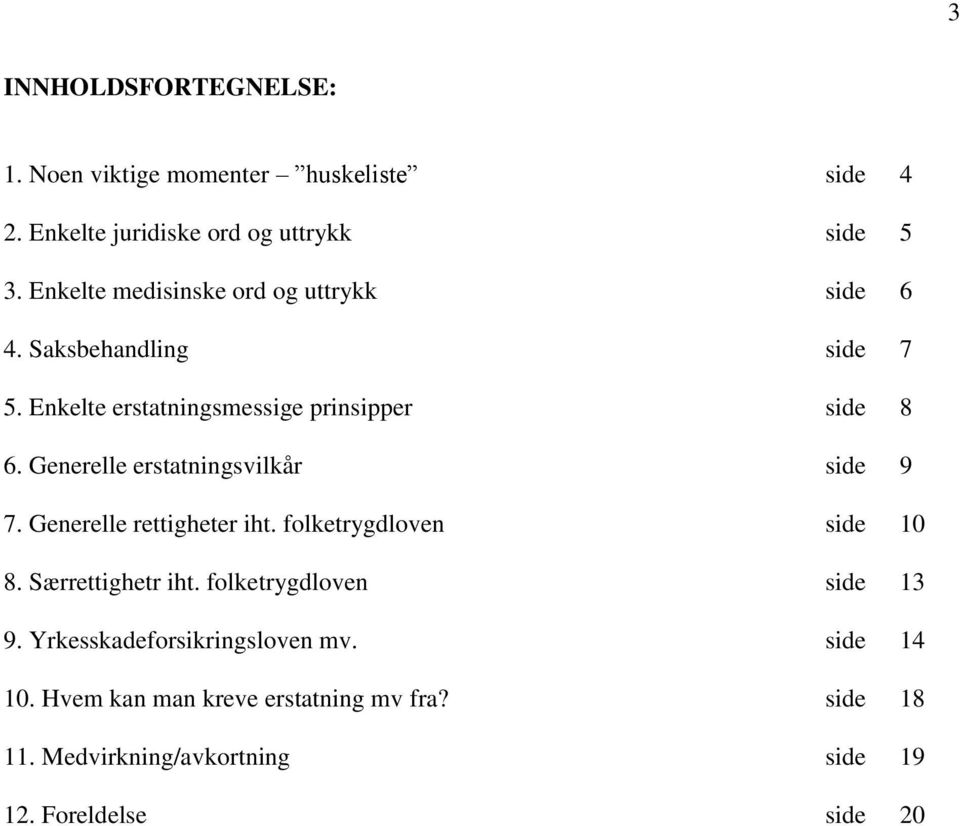 Generelle erstatningsvilkår side 9 7. Generelle rettigheter iht. folketrygdloven side 10 8. Særrettighetr iht.