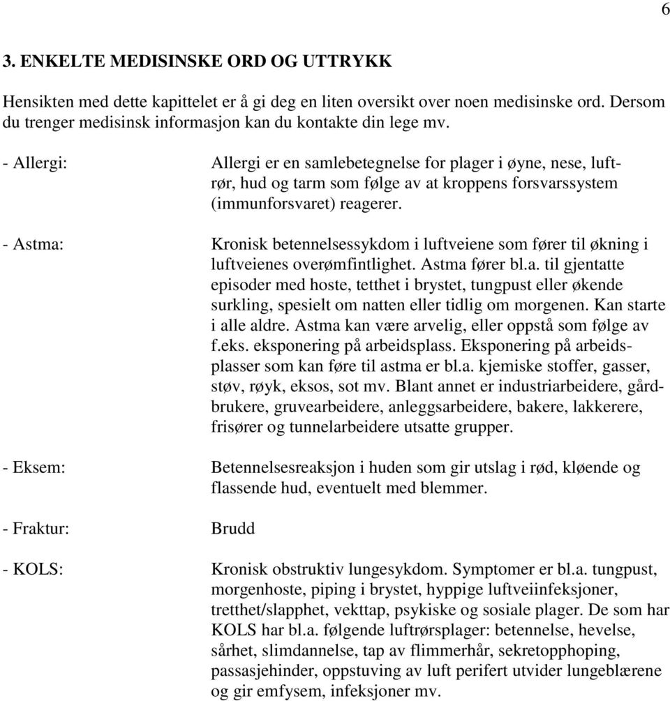 - Astma: Kronisk betennelsessykdom i luftveiene som fører til økning i luftveienes overømfintlighet. Astma fører bl.a. til gjentatte episoder med hoste, tetthet i brystet, tungpust eller økende surkling, spesielt om natten eller tidlig om morgenen.