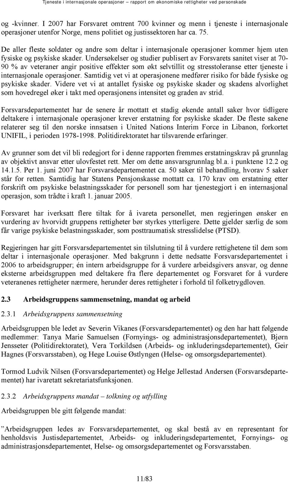 Undersøkelser og studier publisert av Forsvarets sanitet viser at 70-90 % av veteraner angir positive effekter som økt selvtillit og stresstoleranse etter tjeneste i internasjonale operasjoner.