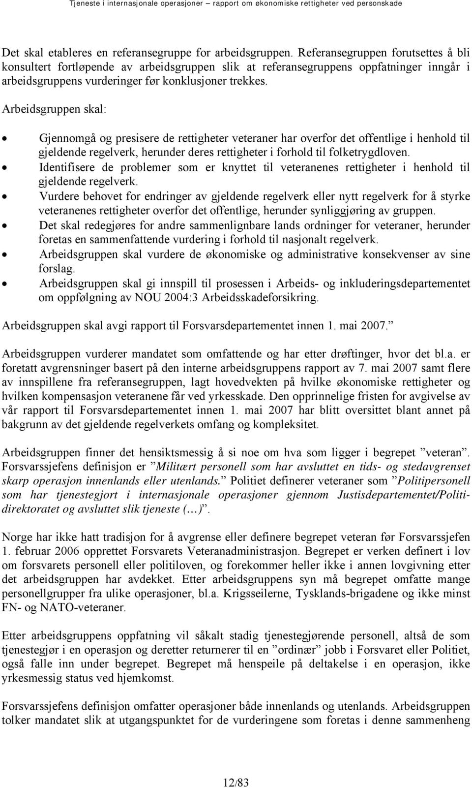 Arbeidsgruppen skal: Gjennomgå og presisere de rettigheter veteraner har overfor det offentlige i henhold til gjeldende regelverk, herunder deres rettigheter i forhold til folketrygdloven.