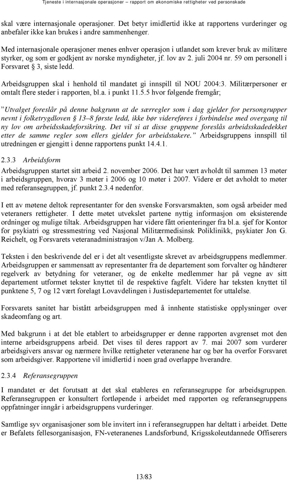 59 om personell i Forsvaret 3, siste ledd. Arbeidsgruppen skal i henhold til mandatet gi innspill til NOU 2004:3. Militærpersoner er omtalt flere steder i rapporten, bl.a. i punkt 11.5.5 hvor