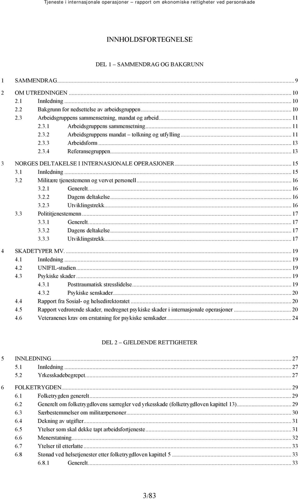 .. 13 3 NORGES DELTAKELSE I INTERNASJONALE OPERASJONER... 15 3.1 Innledning... 15 3.2 Militære tjenestemenn og vervet personell... 16 3.2.1 Generelt... 16 3.2.2 Dagens deltakelse... 16 3.2.3 Utviklingstrekk.