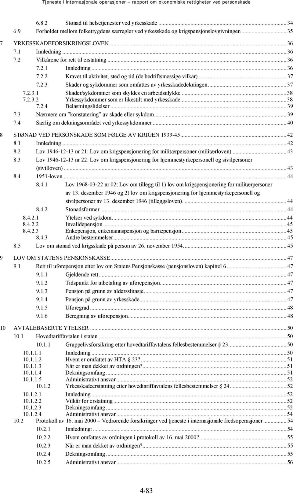 .. 37 7.2.3.1 Skader/sykdommer som skyldes en arbeidsulykke...38 7.2.3.2 Yrkessykdommer som er likestilt med yrkesskade...38 7.2.4 Belastningslidelser... 39 7.