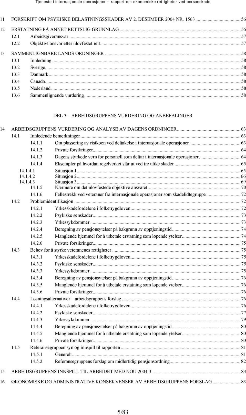 .. 58 DEL 3 ARBEIDSGRUPPENS VURDERING OG ANBEFALINGER 14 ARBEIDSGRUPPENS VURDERING OG ANALYSE AV DAGENS ORDNINGER... 63 14.1 Innledende bemerkninger... 63 14.1.1 Om plassering av risikoen ved deltakelse i internasjonale operasjoner.