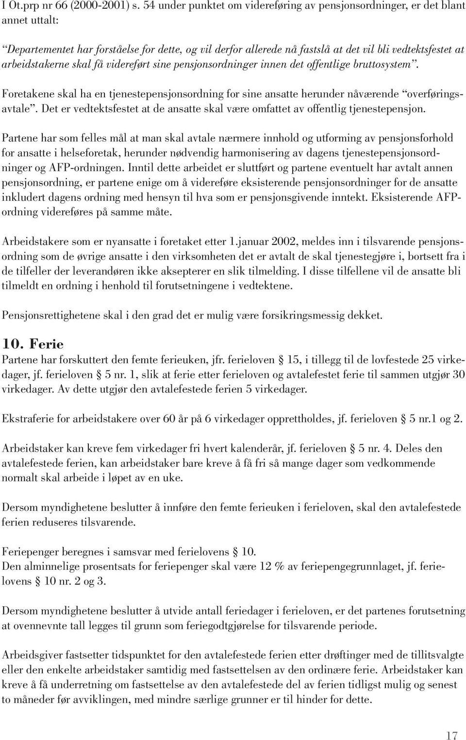 arbeidstakerne skal få videreført sine pensjonsordninger innen det offentlige bruttosystem. Foretakene skal ha en tjenestepensjonsordning for sine ansatte herunder nåværende overføringsavtale.