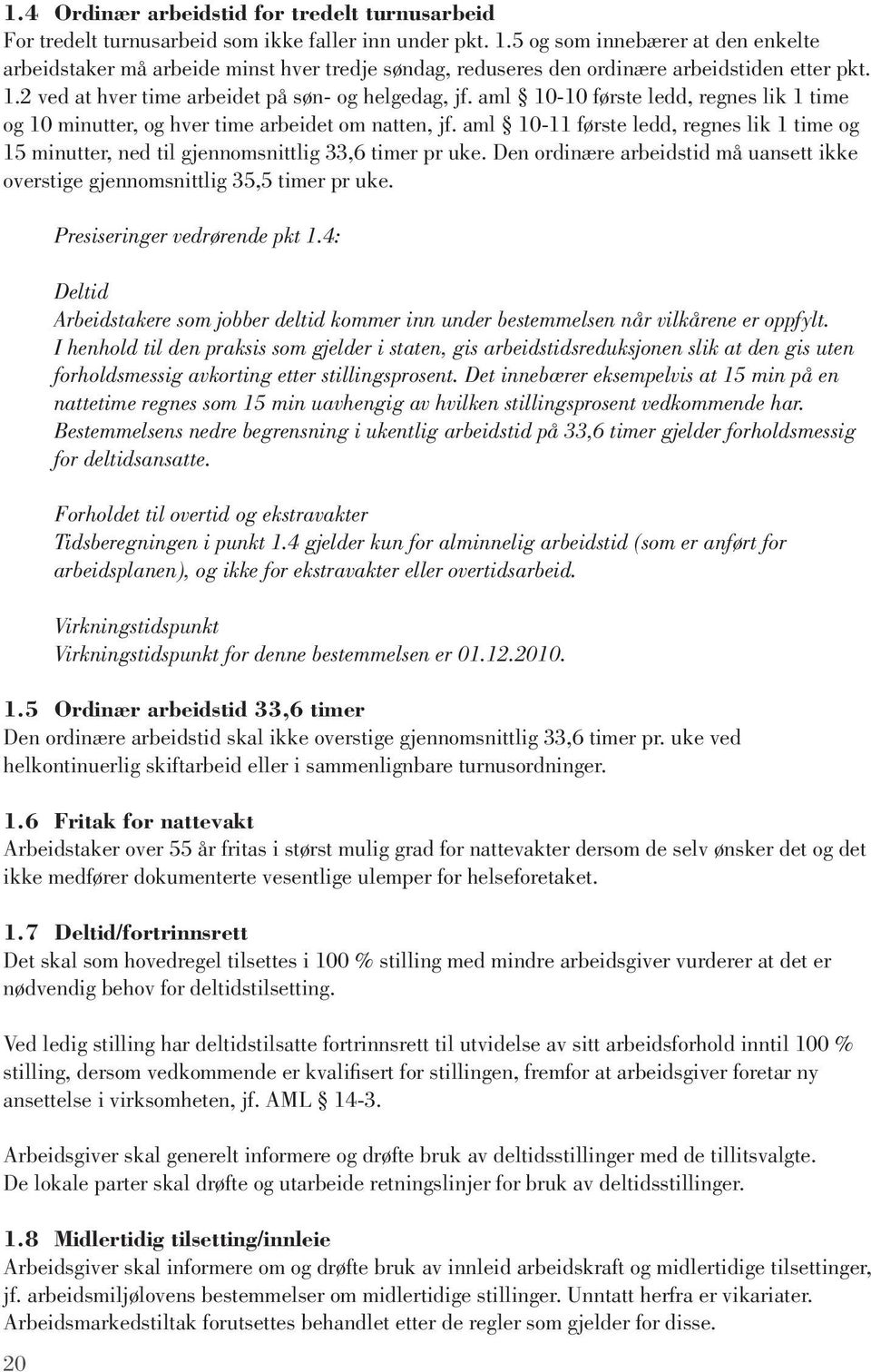 aml 10-10 første ledd, regnes lik 1 time og 10 minutter, og hver time arbeidet om natten, jf. aml 10-11 første ledd, regnes lik 1 time og 15 minutter, ned til gjennomsnittlig 33,6 timer pr uke.