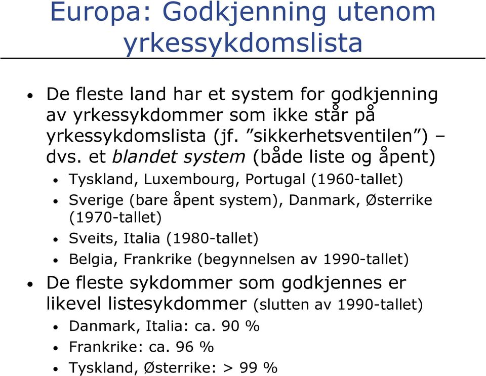 et blandet system (både liste og åpent) Tyskland, Luxembourg, Portugal (1960-tallet) Sverige (bare åpent system), Danmark, Østerrike