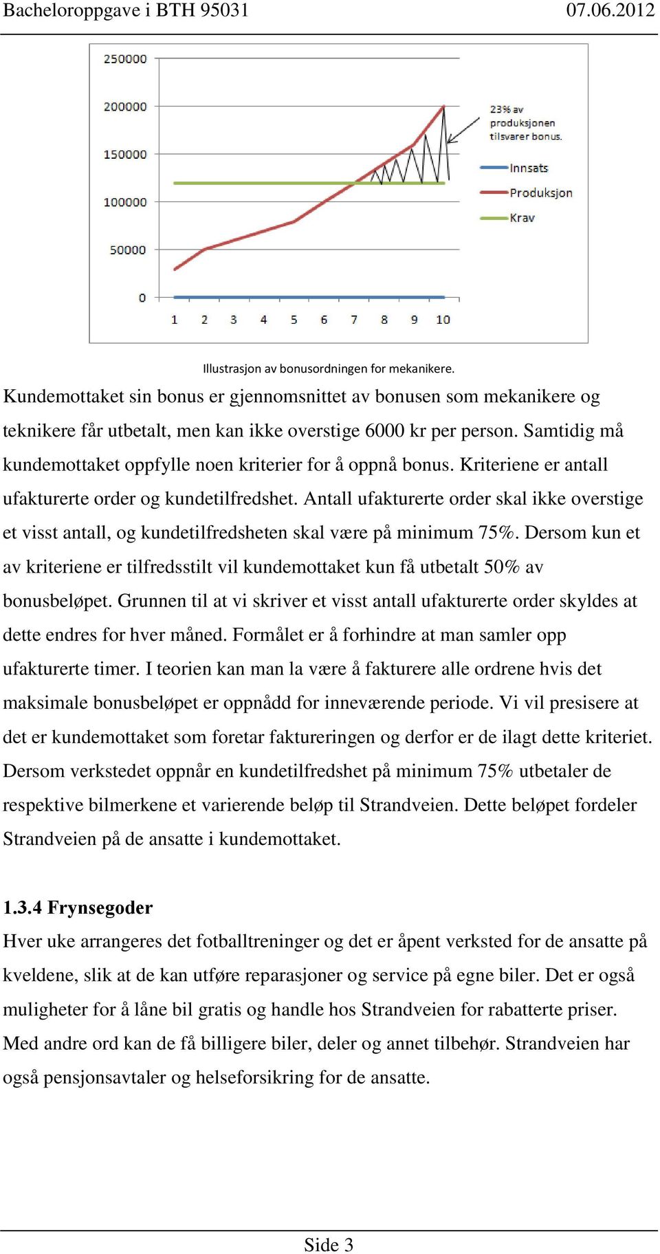 Antall ufakturerte order skal ikke overstige et visst antall, og kundetilfredsheten skal være på minimum 75%.