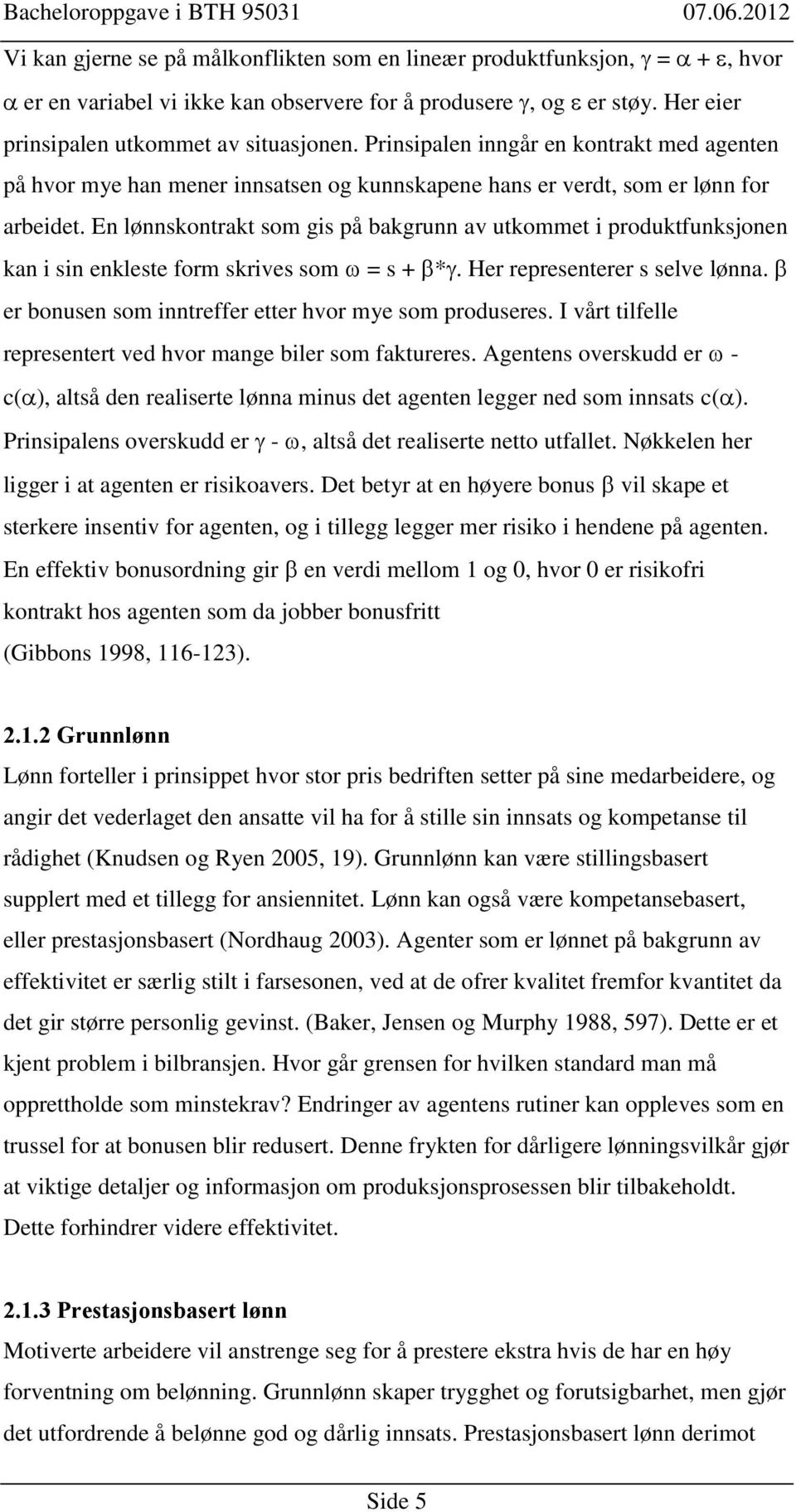 En lønnskontrakt som gis på bakgrunn av utkommet i produktfunksjonen kan i sin enkleste form skrives som = s + *. Her representerer s selve lønna.