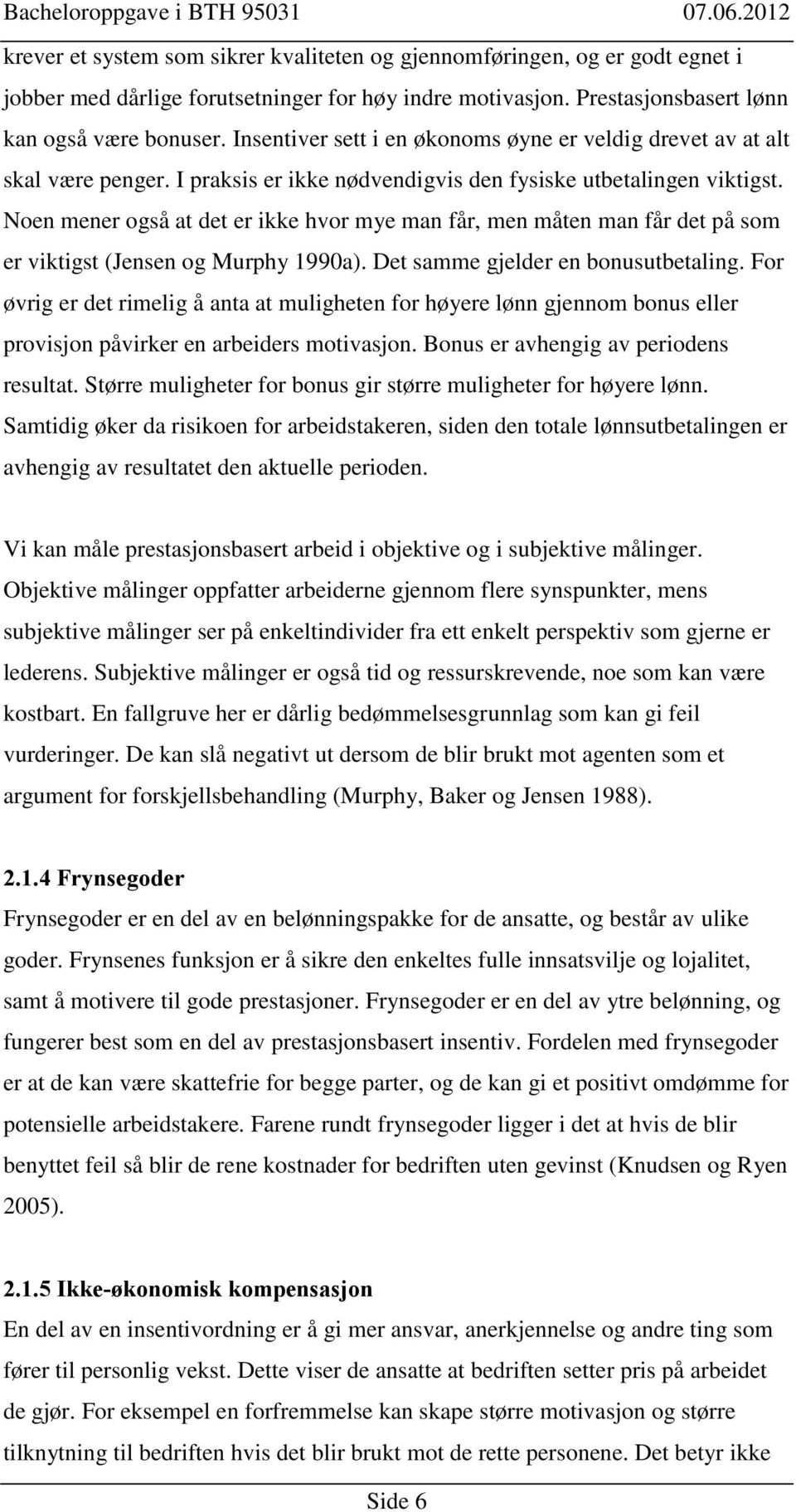 Noen mener også at det er ikke hvor mye man får, men måten man får det på som er viktigst (Jensen og Murphy 1990a). Det samme gjelder en bonusutbetaling.